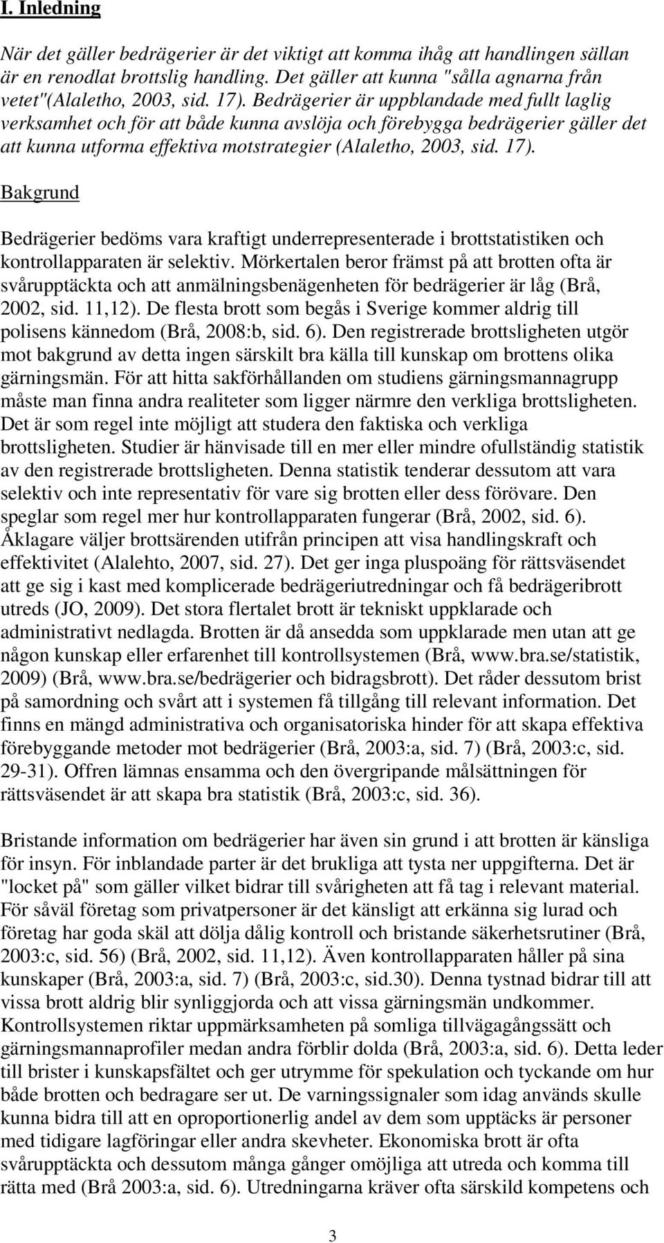 Bakgrund Bedrägerier bedöms vara kraftigt underrepresenterade i brottstatistiken och kontrollapparaten är selektiv.