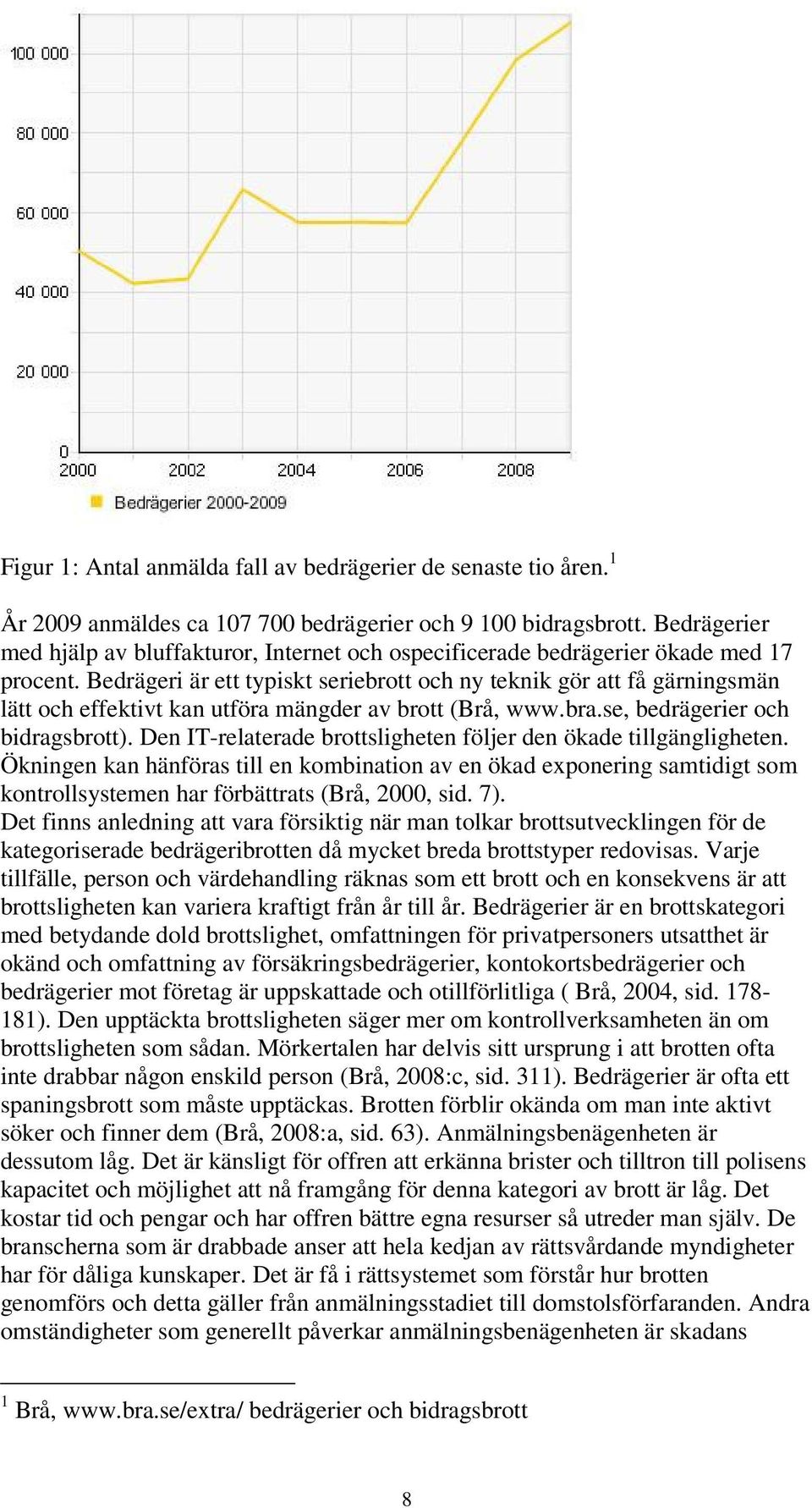 Bedrägeri är ett typiskt seriebrott och ny teknik gör att få gärningsmän lätt och effektivt kan utföra mängder av brott (Brå, www.bra.se, bedrägerier och bidragsbrott).