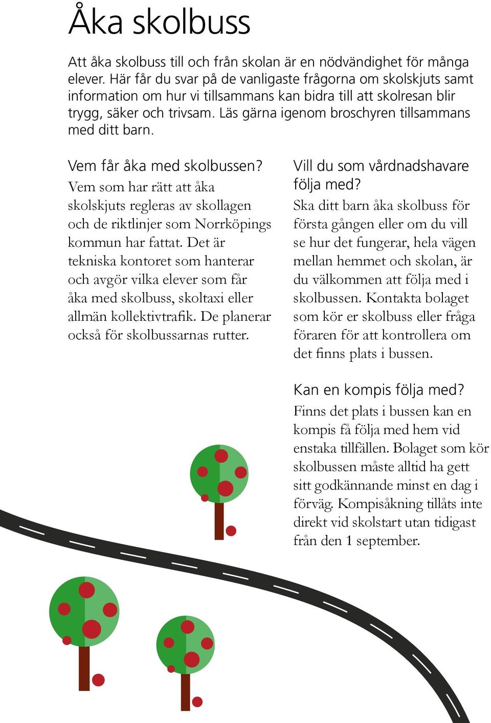 Läs gärna igenom broschyren tillsammans med ditt barn. Vem får åka med skolbussen? Vem som har rätt att åka skolskjuts regleras av skollagen och de riktlinjer som Norrköpings kommun har fattat.