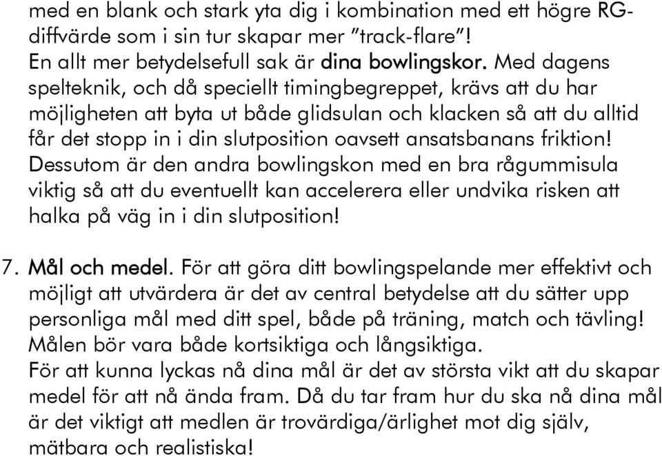 friktion! Dessutom är den andra bowlingskon med en bra rågummisula viktig så att du eventuellt kan accelerera eller undvika risken att halka på väg in i din slutposition! 7. Mål och medel.