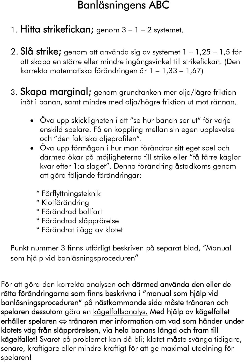 Öva upp skickligheten i att se hur banan ser ut för varje enskild spelare. Få en koppling mellan sin egen upplevelse och den faktiska oljeprofilen.