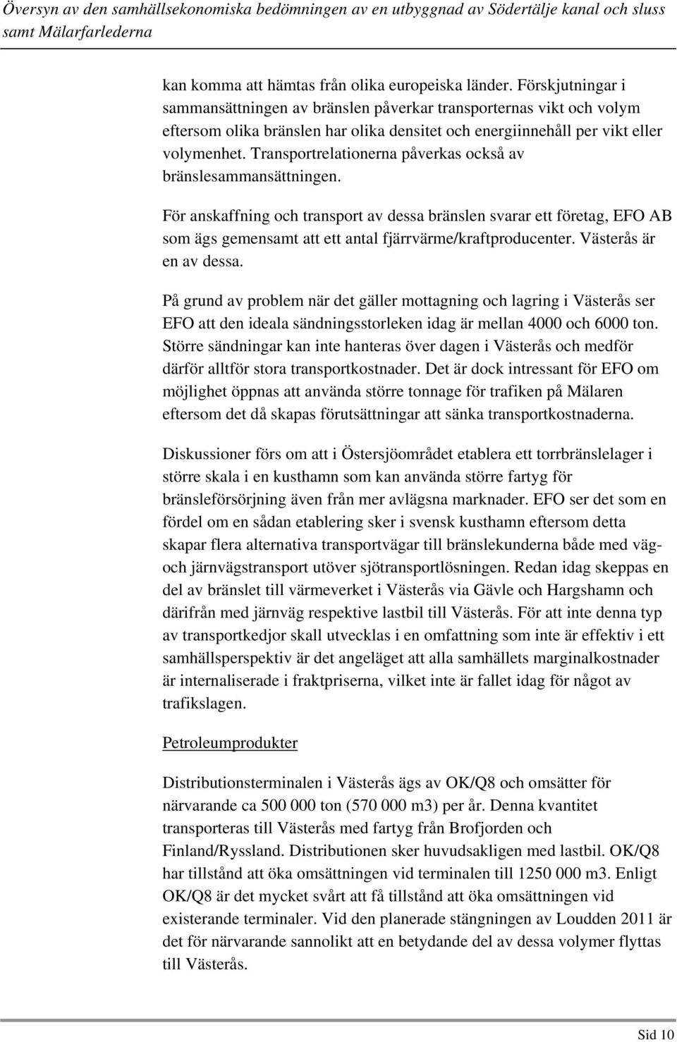 Transportrelationerna påverkas också av bränslesammansättningen. För anskaffning och transport av dessa bränslen svarar ett företag, EFO AB som ägs gemensamt att ett antal fjärrvärme/kraftproducenter.