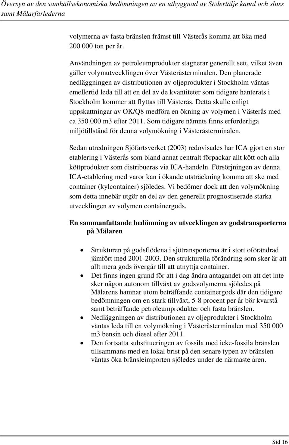 Den planerade nedläggningen av distributionen av oljeprodukter i Stockholm väntas emellertid leda till att en del av de kvantiteter som tidigare hanterats i Stockholm kommer att flyttas till Västerås.