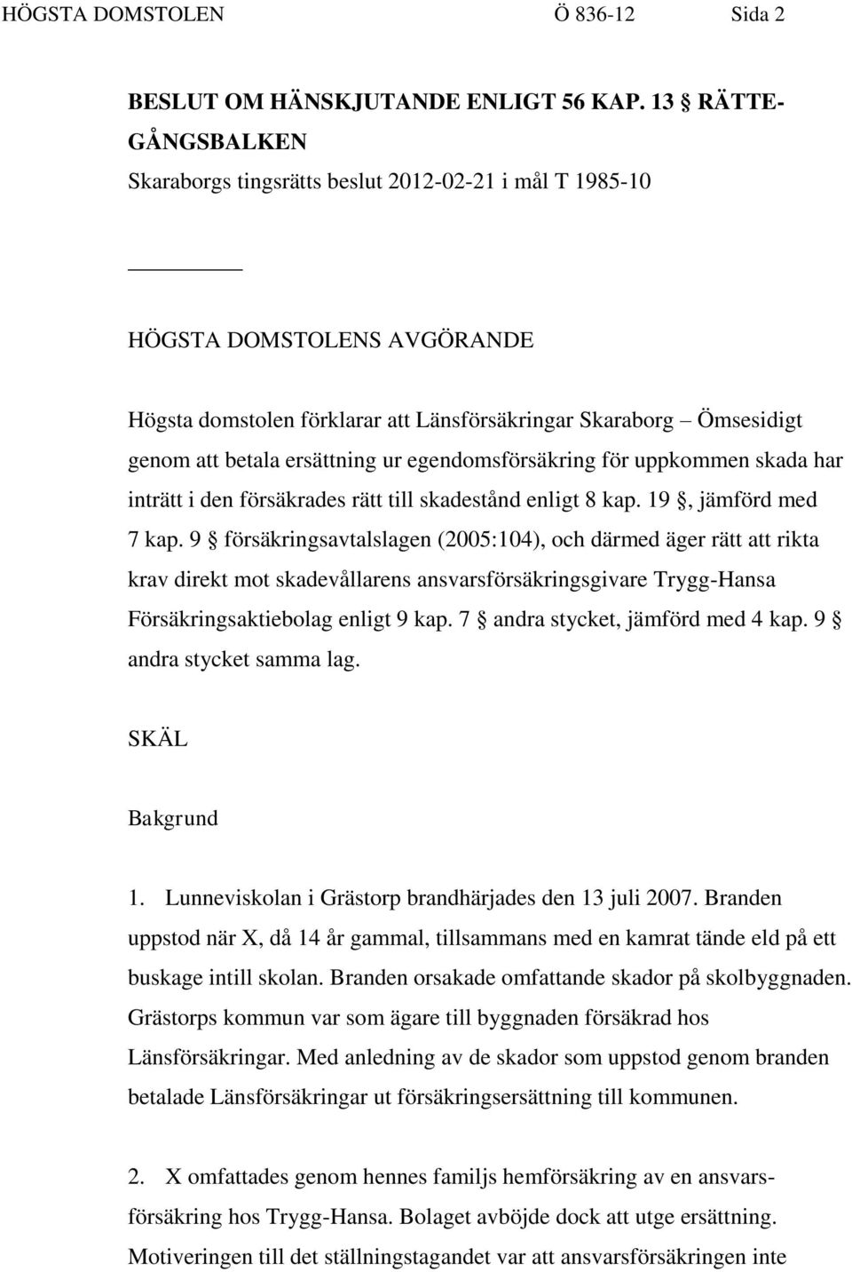 ersättning ur egendomsförsäkring för uppkommen skada har inträtt i den försäkrades rätt till skadestånd enligt 8 kap. 19, jämförd med 7 kap.