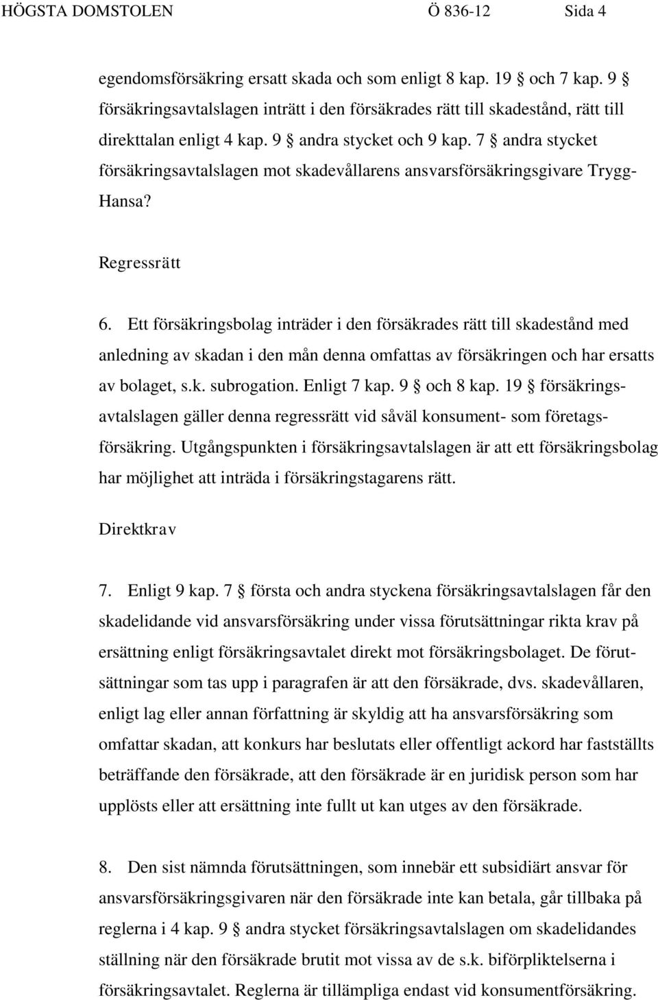 7 andra stycket försäkringsavtalslagen mot skadevållarens ansvarsförsäkringsgivare Trygg- Hansa? Regressrätt 6.