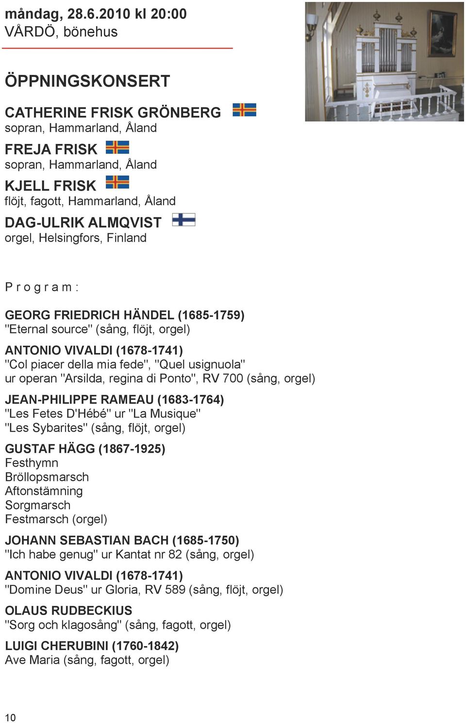 orgel, Helsingfors, Finland P r o g r a m : GEORG FRIEDRICH HÄNDEL (1685-1759) "Eternal source" (sång, flöjt, orgel) ANTONIO VIVALDI (1678-1741) "Col piacer della mia fede", "Quel usignuola" ur