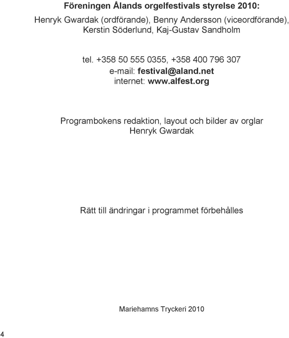 +358 50 555 0355, +358 400 796 307 e-mail: festival@aland.net internet: www.alfest.