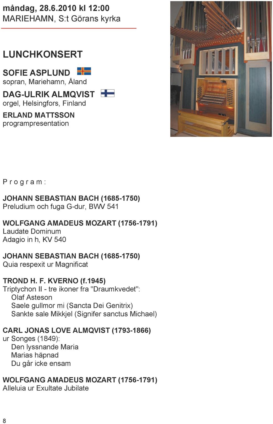 m : JOHANN SEBASTIAN BACH (1685-1750) Preludium och fuga G-dur, BWV 541 WOLFGANG AMADEUS MOZART (1756-1791) Laudate Dominum Adagio in h, KV 540 JOHANN SEBASTIAN BACH (1685-1750) Quia