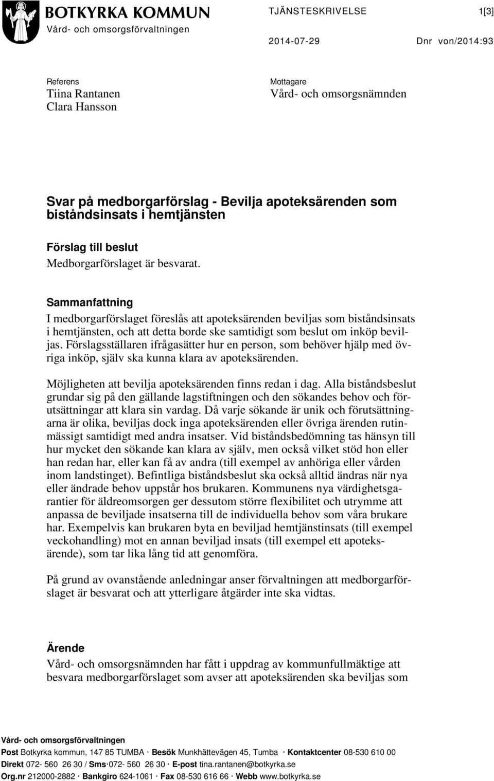 Sammanfattning I medborgarförslaget föreslås att apoteksärenden beviljas som biståndsinsats i hemtjänsten, och att detta borde ske samtidigt som beslut om inköp beviljas.