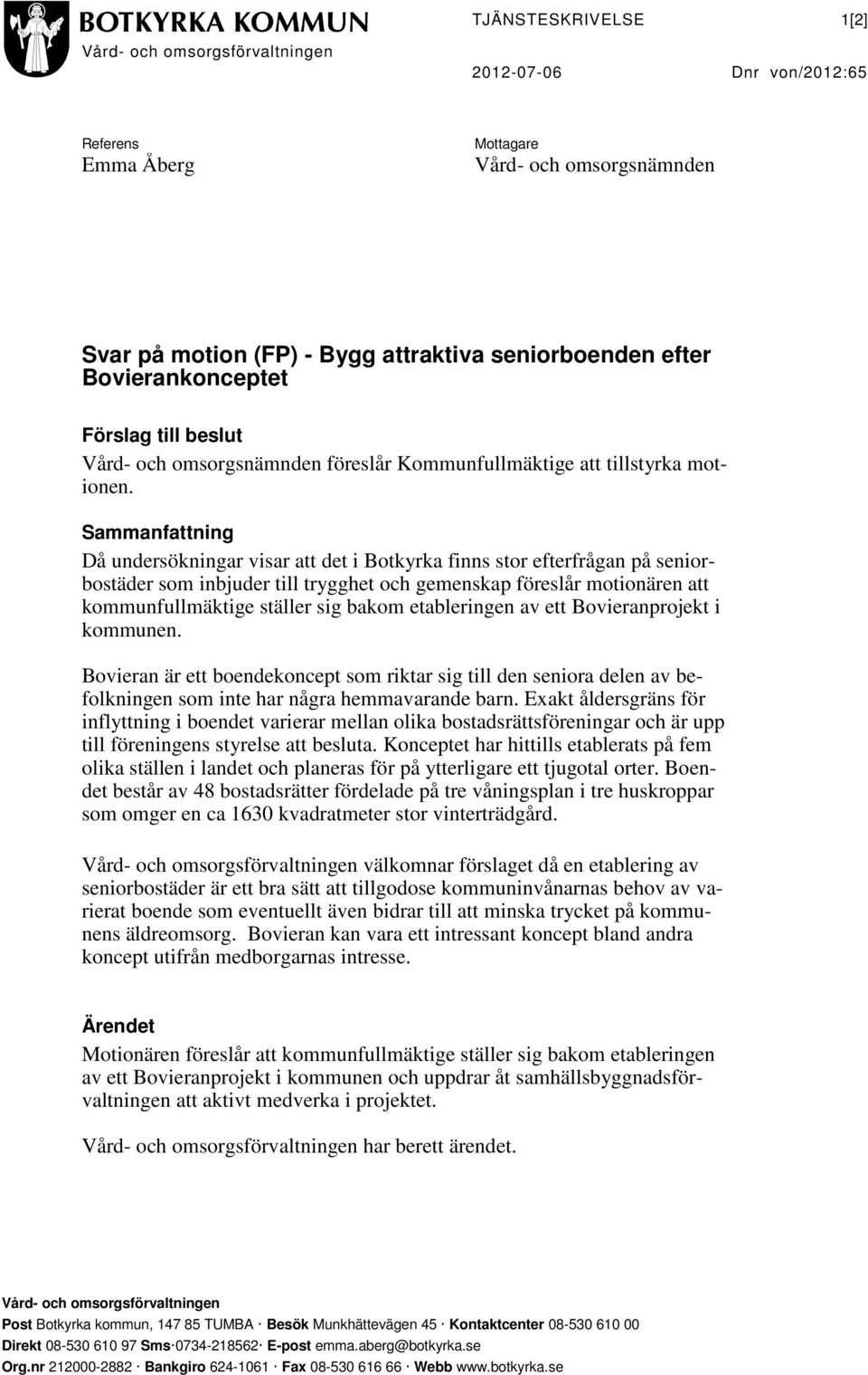 Sammanfattning Då undersökningar visar att det i Botkyrka finns stor efterfrågan på seniorbostäder som inbjuder till trygghet och gemenskap föreslår motionären att kommunfullmäktige ställer sig bakom