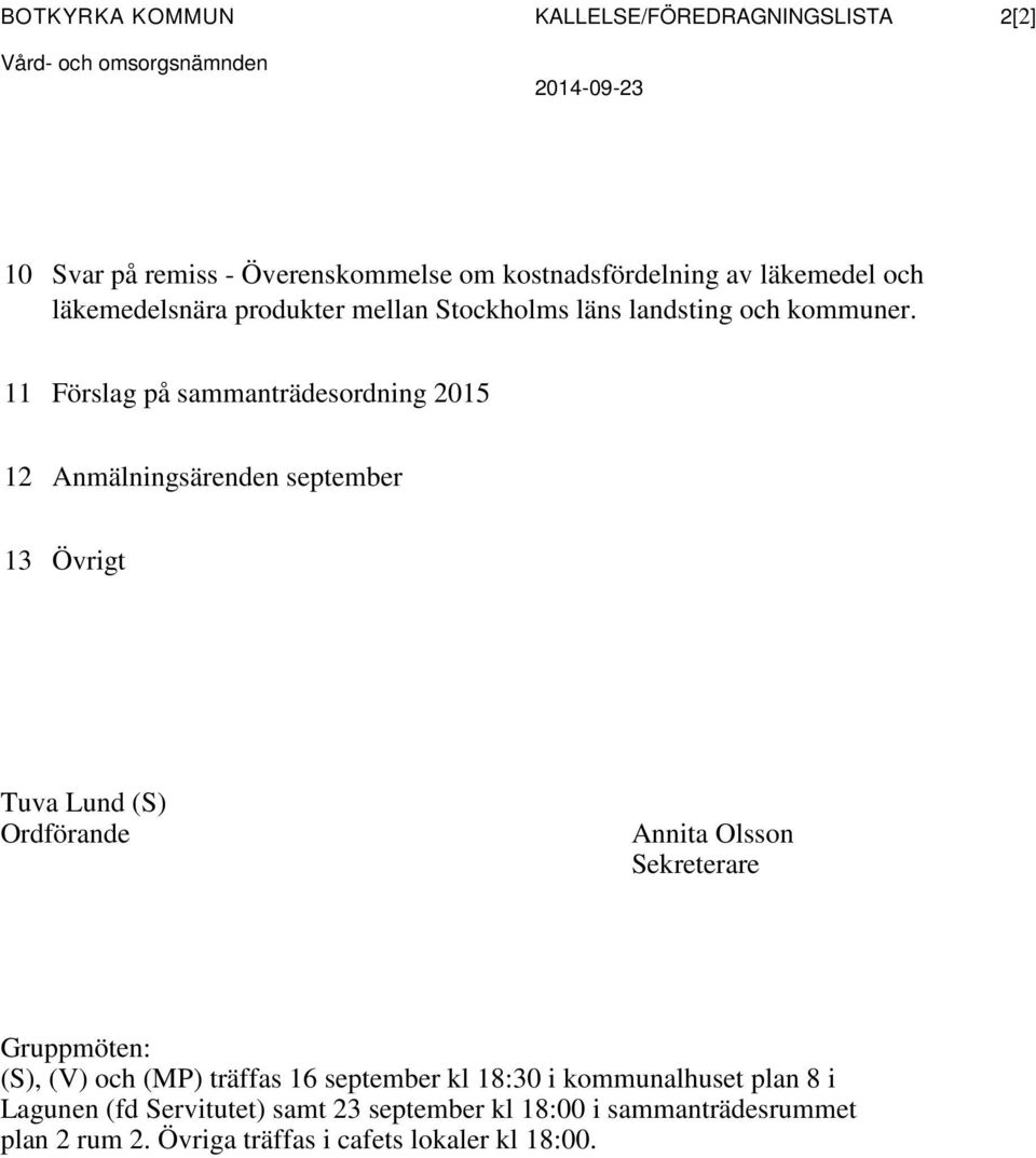 11 Förslag på sammanträdesordning 2015 12 Anmälningsärenden september 13 Övrigt Tuva Lund (S) Ordförande Annita Olsson Sekreterare Gruppmöten: