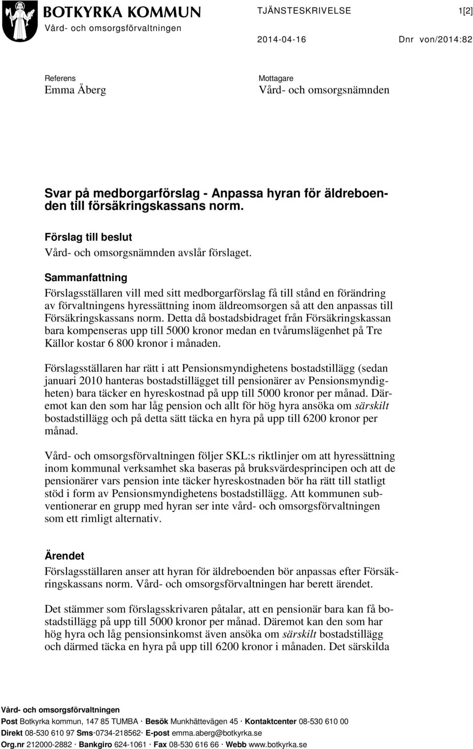 Sammanfattning Förslagsställaren vill med sitt medborgarförslag få till stånd en förändring av förvaltningens hyressättning inom äldreomsorgen så att den anpassas till Försäkringskassans norm.