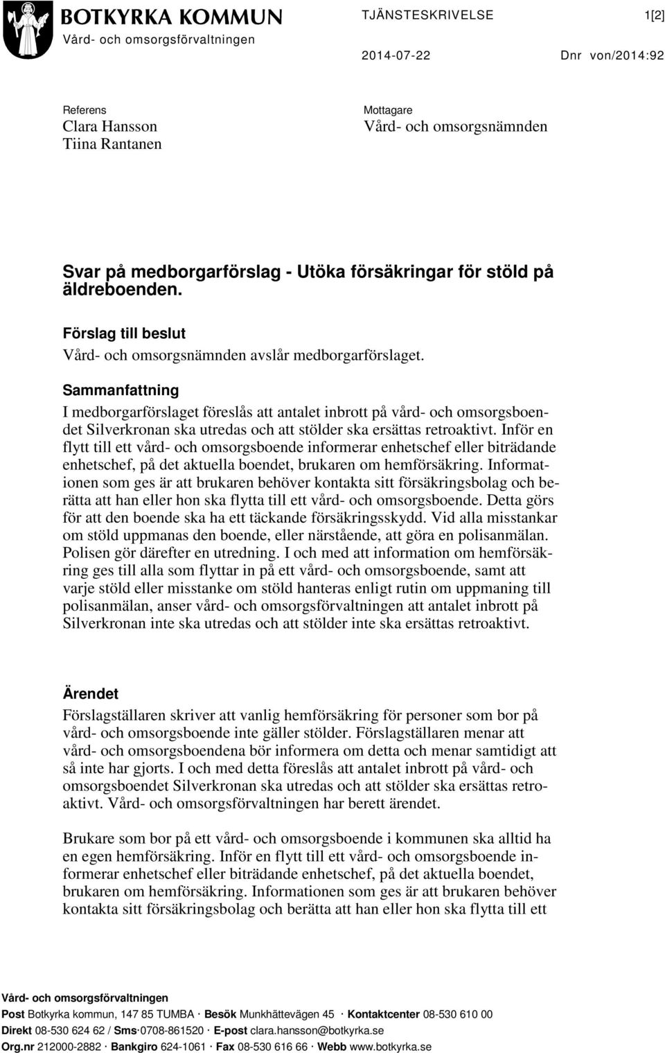 Sammanfattning I medborgarförslaget föreslås att antalet inbrott på vård- och omsorgsboendet Silverkronan ska utredas och att stölder ska ersättas retroaktivt.