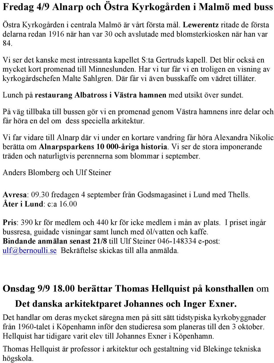 Det blir också en mycket kort promenad till Minneslunden. Har vi tur får vi en troligen en visning av kyrkogårdschefen Malte Sahlgren. Där får vi även busskaffe om vädret tillåter.