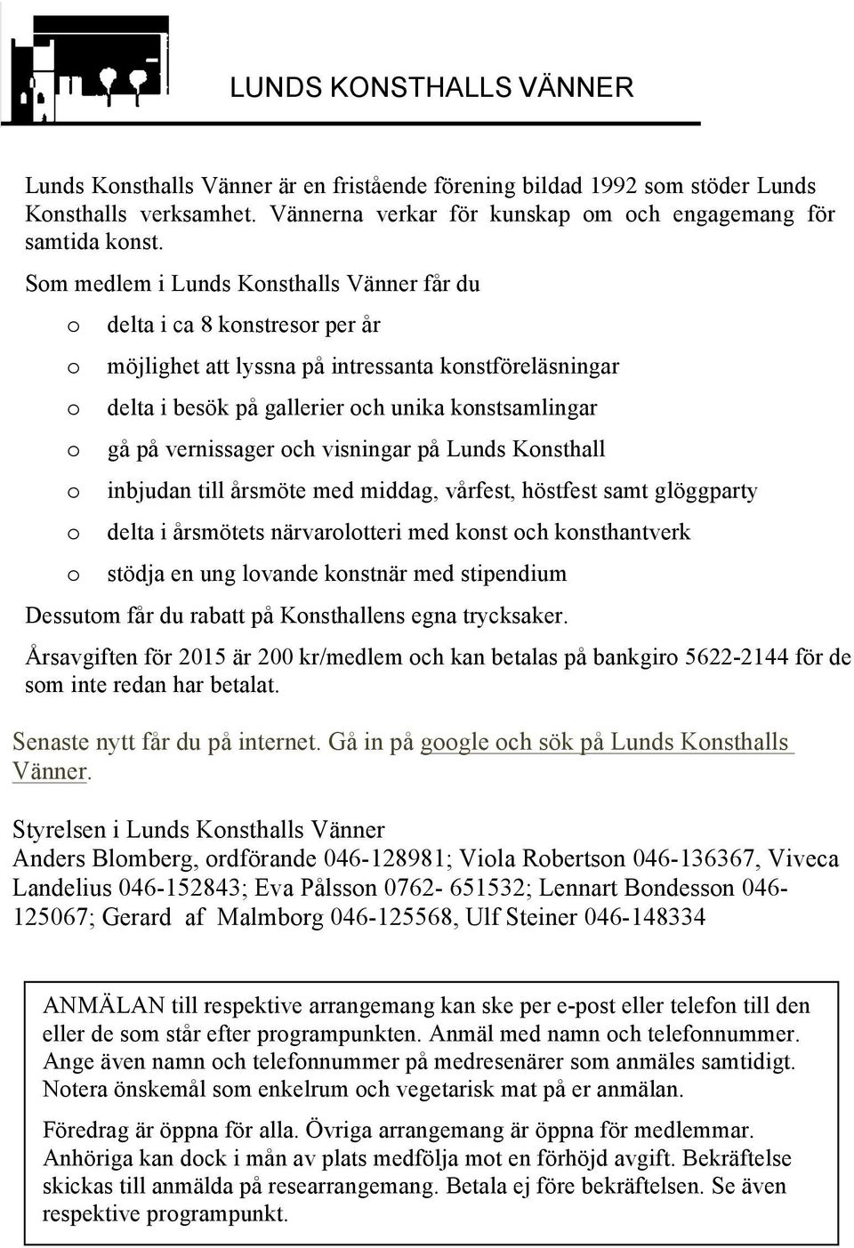 vernissager och visningar på Lunds Konsthall o inbjudan till årsmöte med middag, vårfest, höstfest samt glöggparty o delta i årsmötets närvarolotteri med konst och konsthantverk o stödja en ung