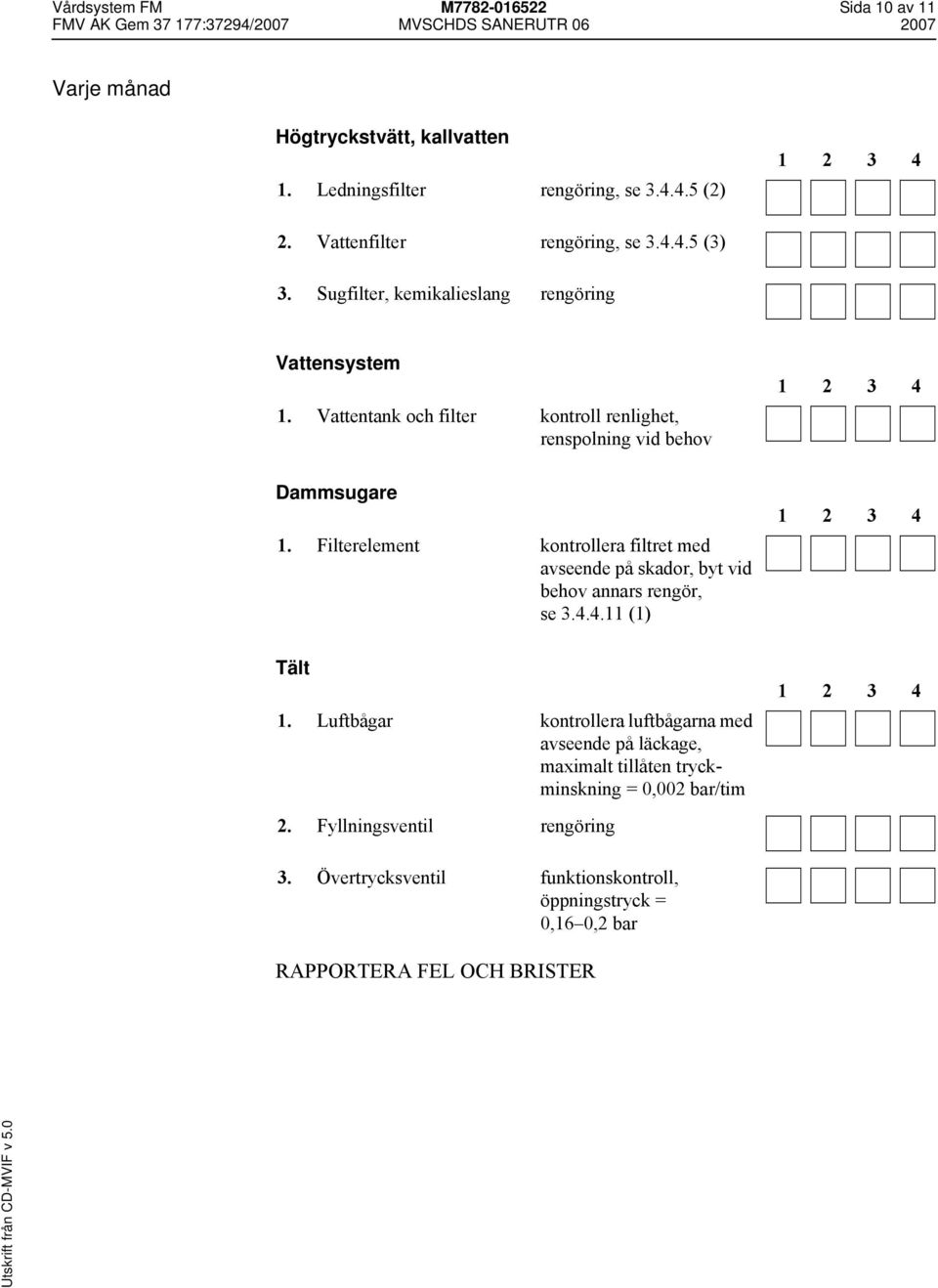 Vattentank och filter kontroll renlighet, renspolning vid behov Dammsugare 1.