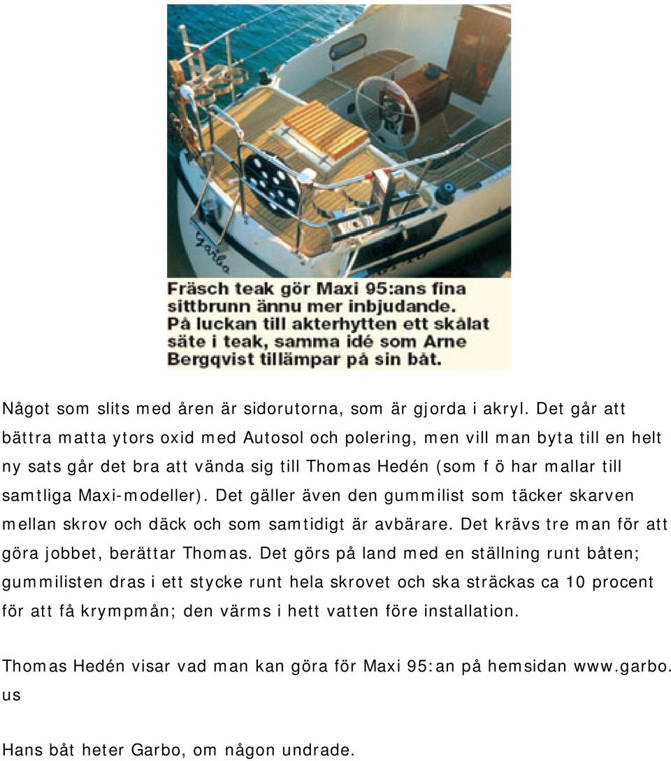 Maxi-modeller). Det gäller även den gummilist som täcker skarven mellan skrov och däck och som samtidigt är avbärare. Det krävs tre man för att göra jobbet, berättar Thomas.