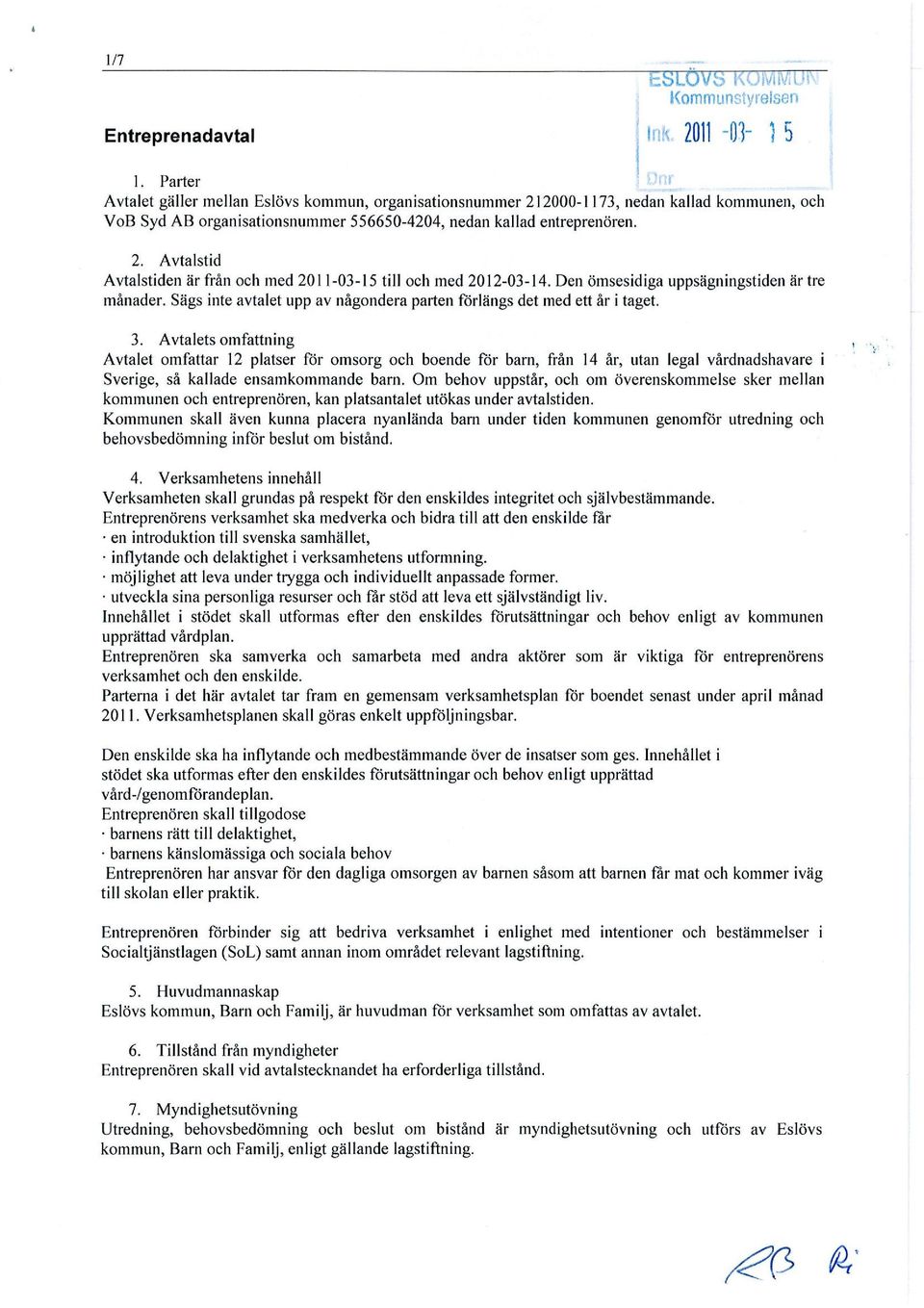 Den ömsesidiga uppsägningstiden är tre månader. Sägs inte avtalet upp av någondera parten förlängs det med ett år i taget. 3.