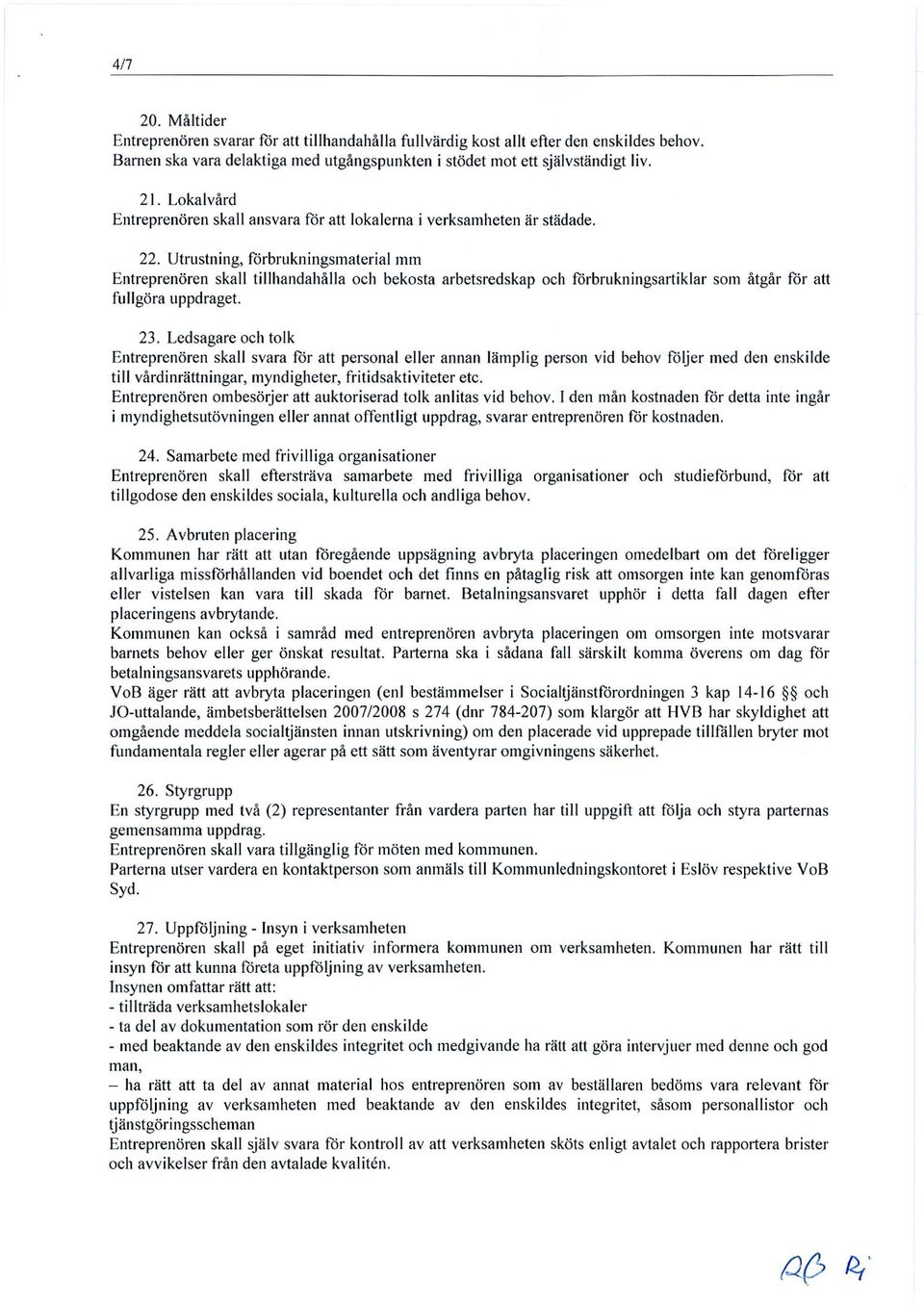 Utrustning, förbrukningsmaterial mm Entreprenören skall tillhandahålla och bekosta arbetsredskap och förbrukningsartiklar som åtgår för att fullgöra uppdraget. 23.