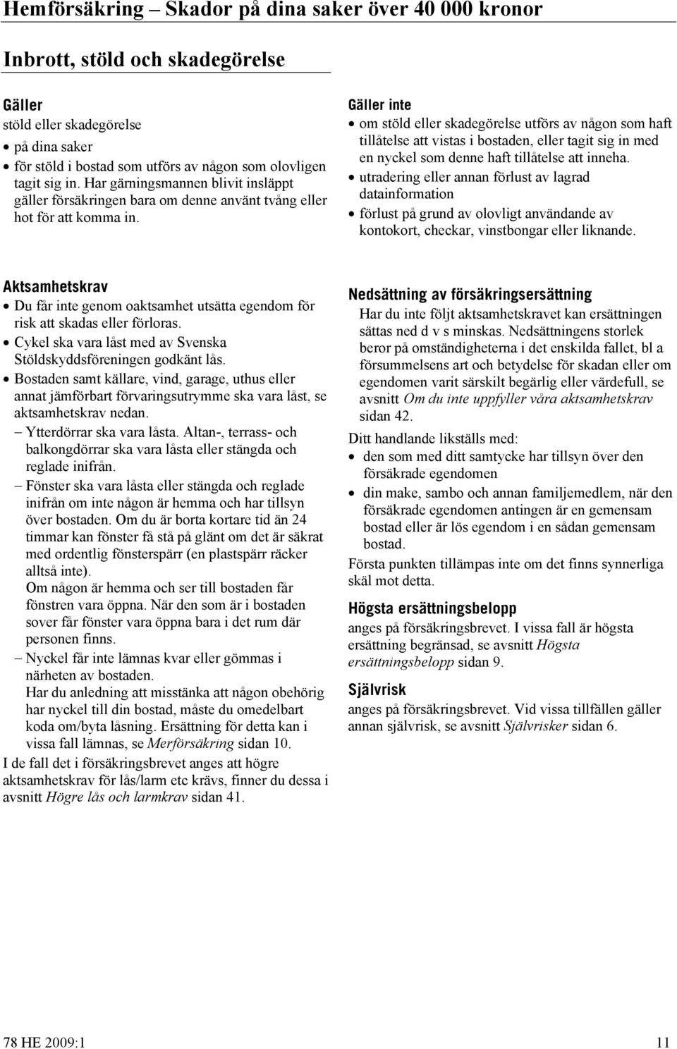 inte om stöld eller skadegörelse utförs av någon som haft tillåtelse att vistas i bostaden, eller tagit sig in med en nyckel som denne haft tillåtelse att inneha.