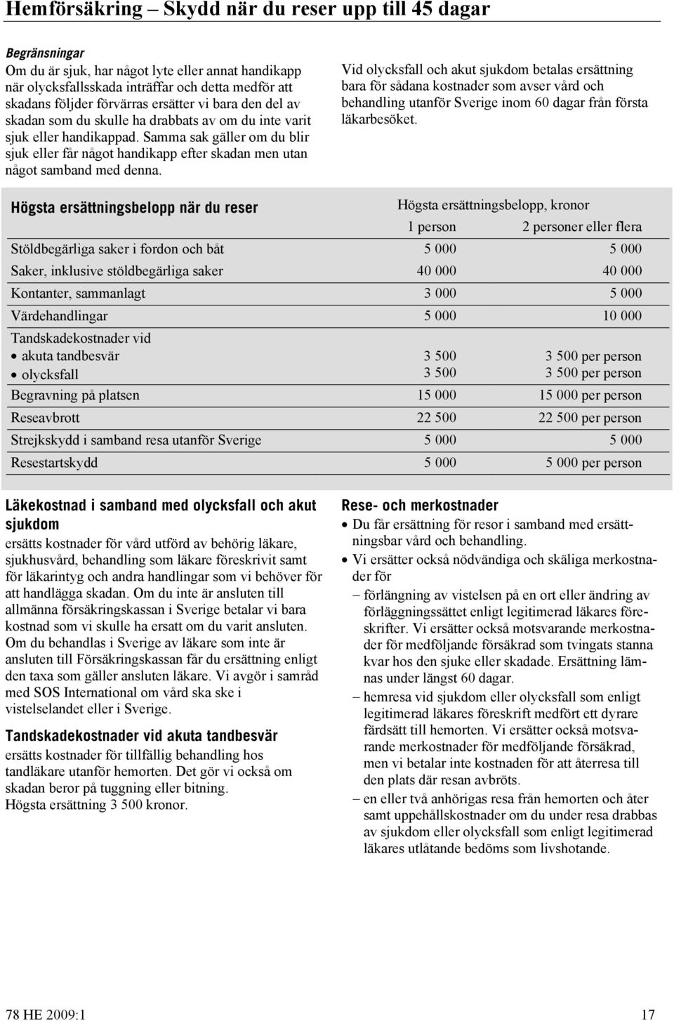 Samma sak gäller om du blir sjuk eller får något handikapp efter skadan men utan något samband med denna.