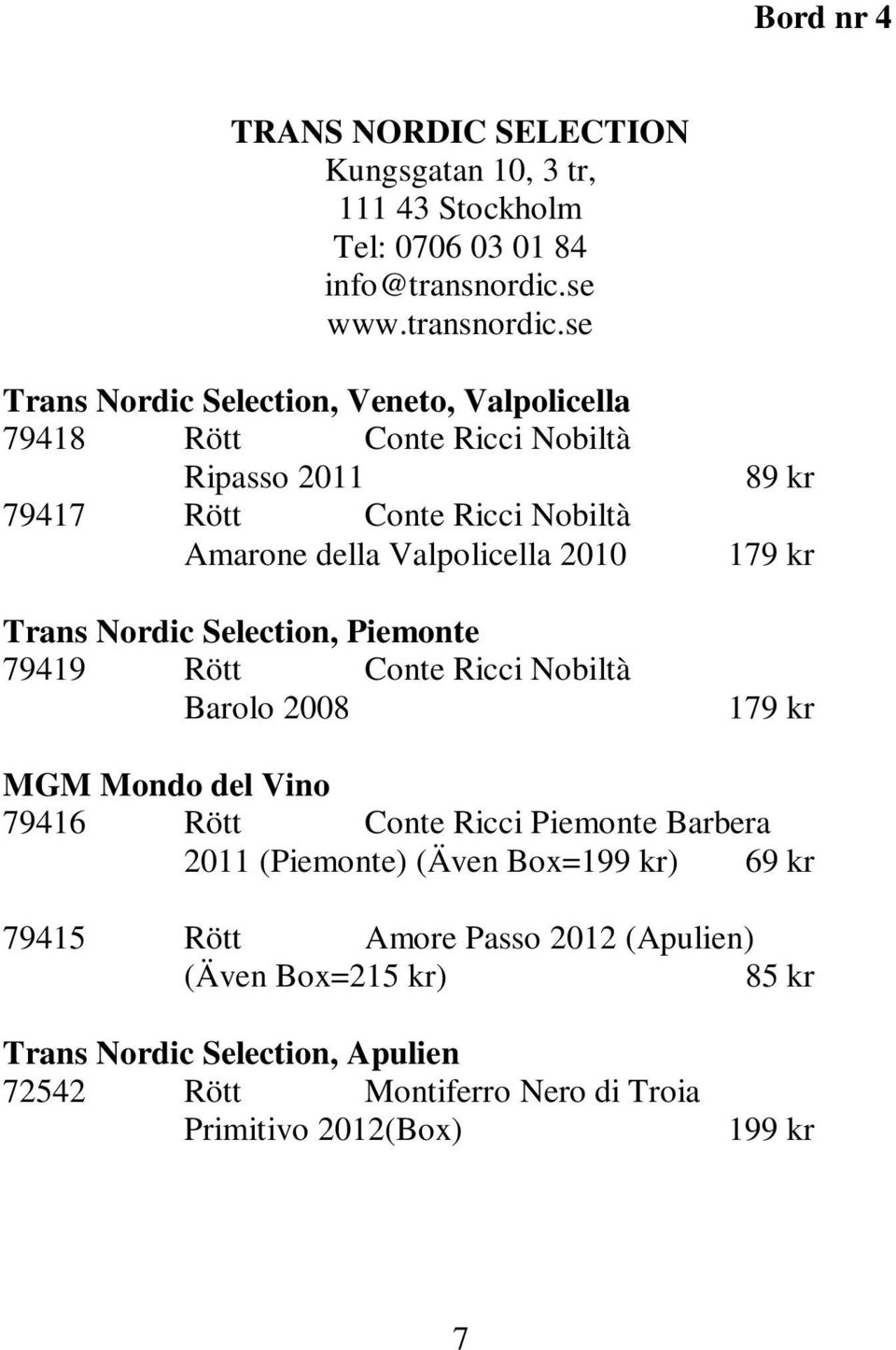 se Trans Nordic Selection, Veneto, Valpolicella 79418 Rött Conte Ricci Nobiltà Ripasso 2011 79417 Rött Conte Ricci Nobiltà Amarone della Valpolicella 2010