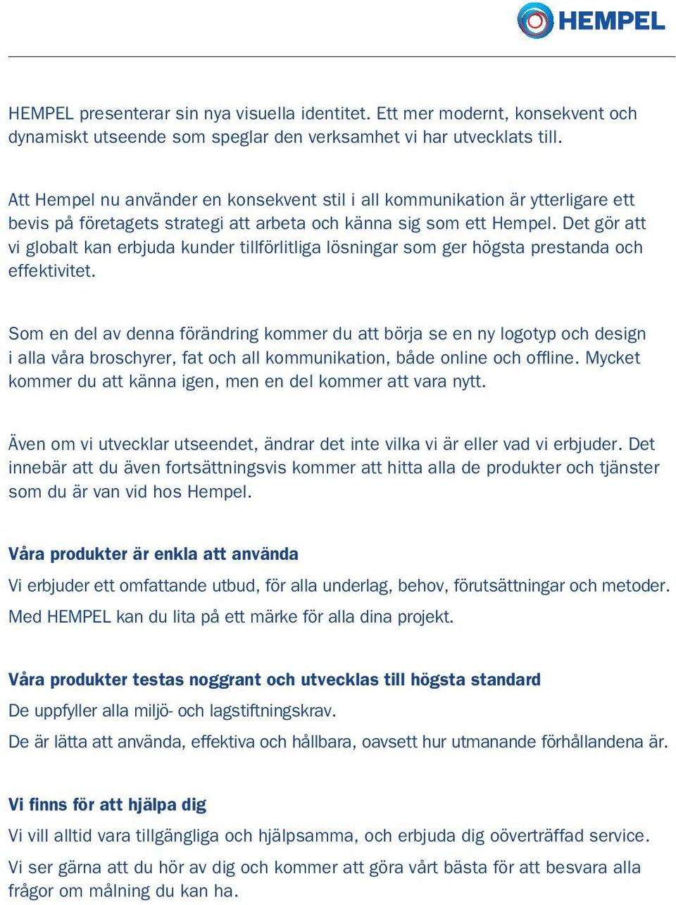 Det gör att vi globalt kan erbjuda kunder tillförlitliga lösningar som ger högsta prestanda och effektivitet.