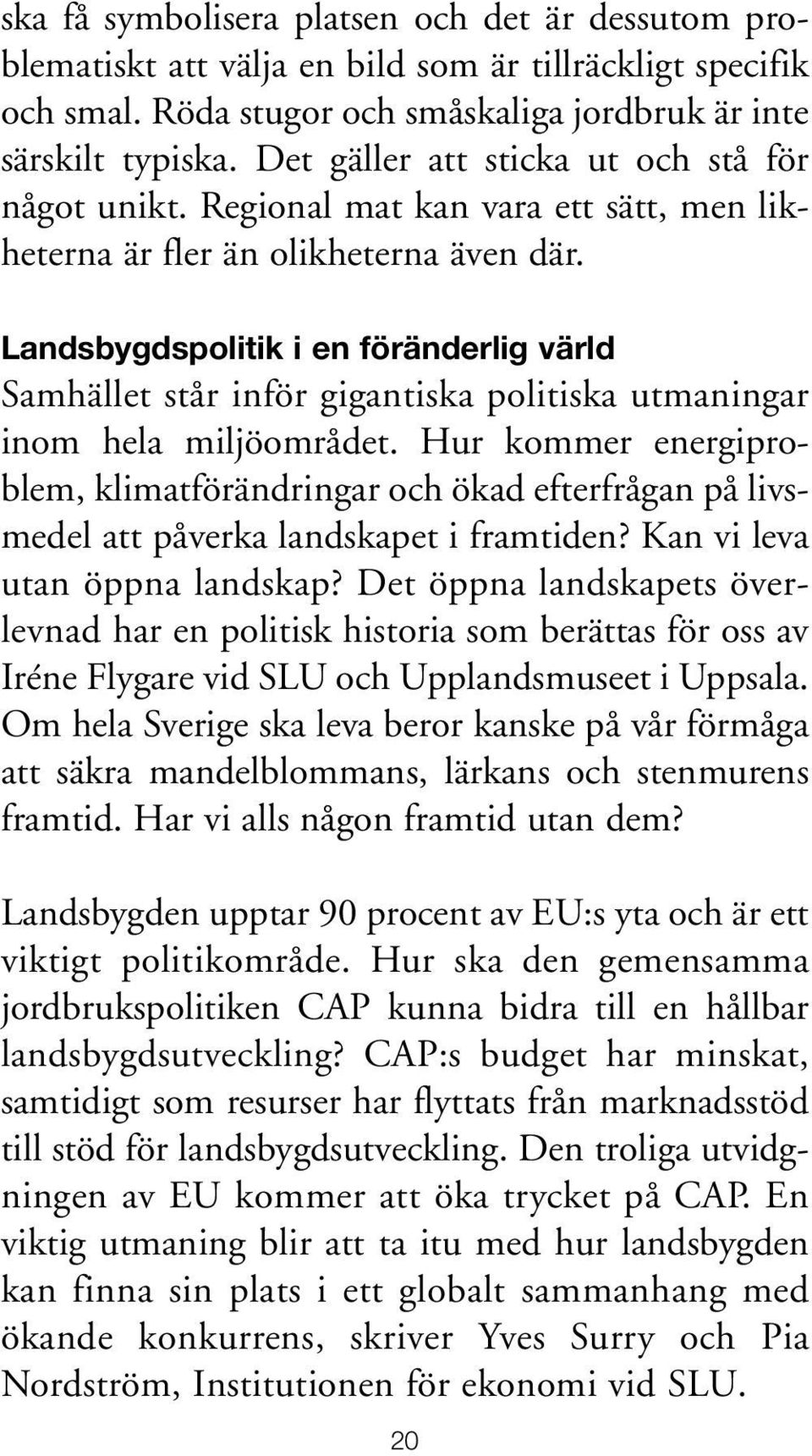 Landsbygdspolitik i en föränderlig värld Samhället står inför gigantiska politiska utmaningar inom hela miljöområdet.