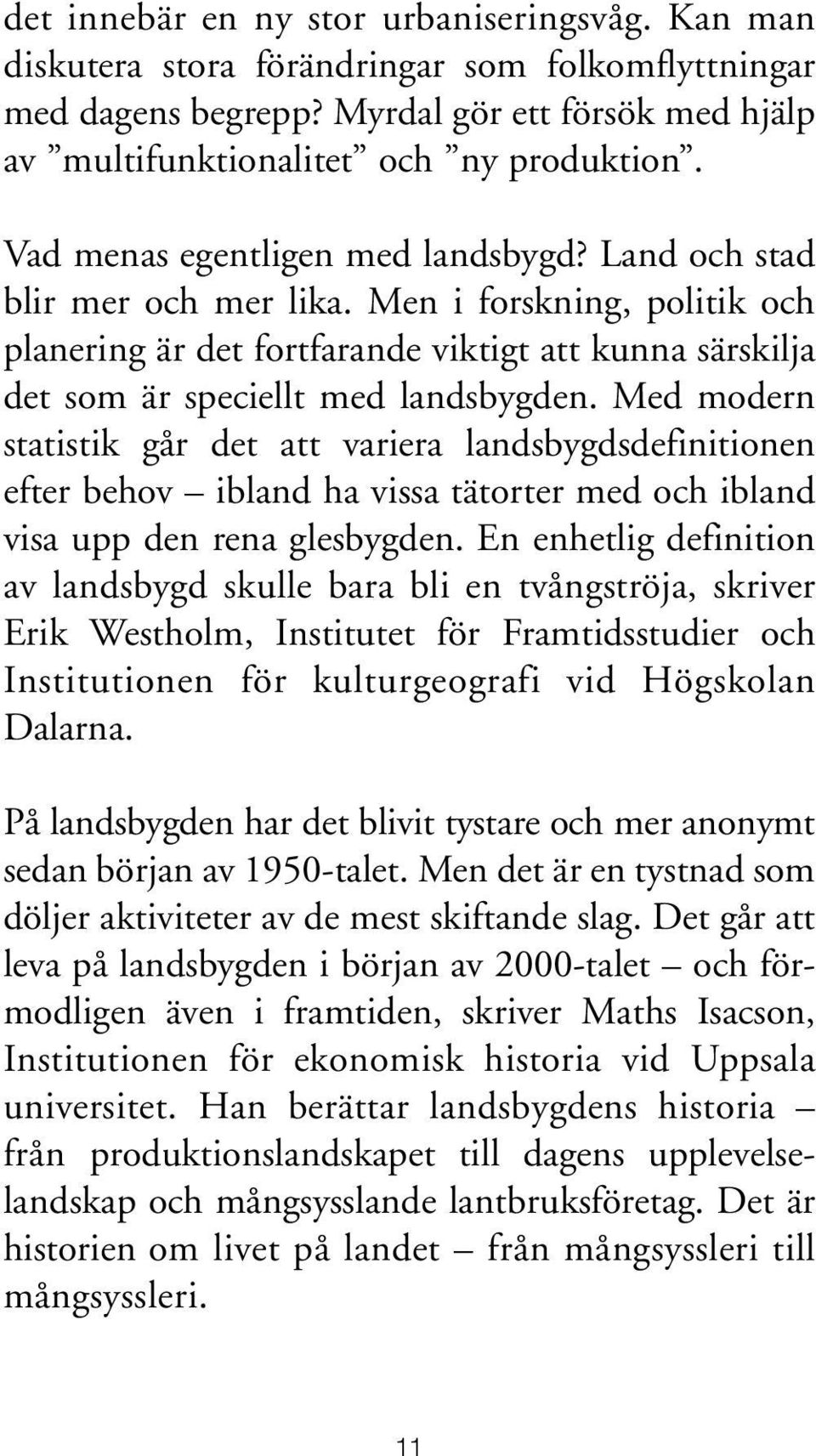 Med modern statistik går det att variera landsbygdsdefinitionen efter behov ibland ha vissa tätorter med och ibland visa upp den rena glesbygden.