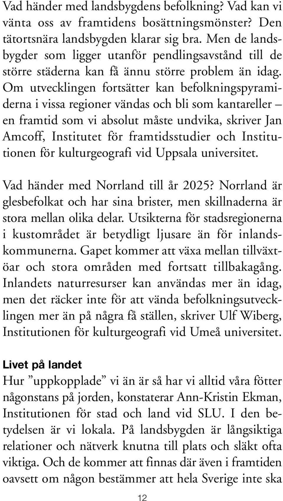 Om utvecklingen fortsätter kan befolkningspyramiderna i vissa regioner vändas och bli som kantareller en framtid som vi absolut måste undvika, skriver Jan Amcoff, Institutet för framtidsstudier och