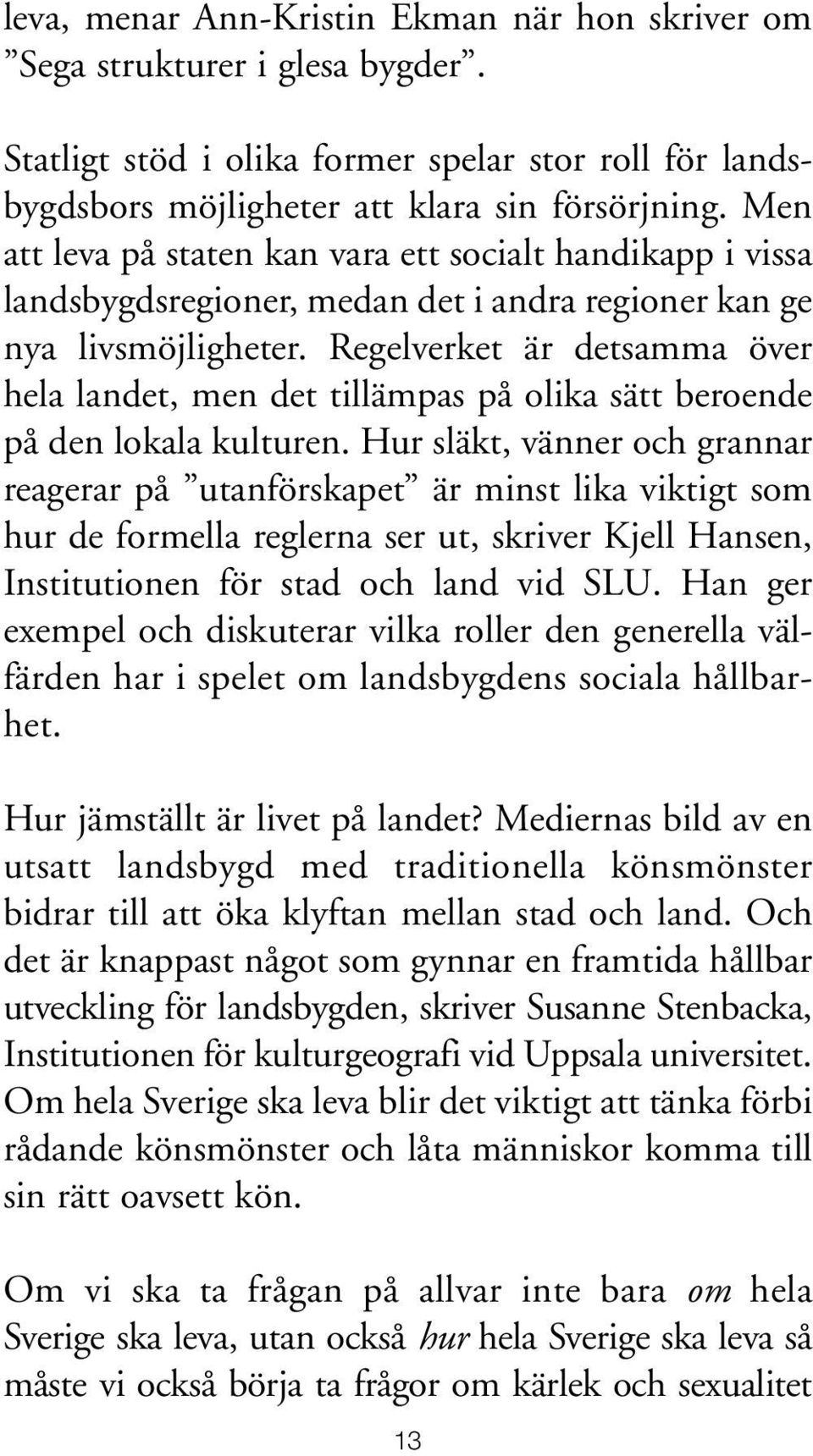 Regelverket är detsamma över hela landet, men det tillämpas på olika sätt beroende på den lokala kulturen.