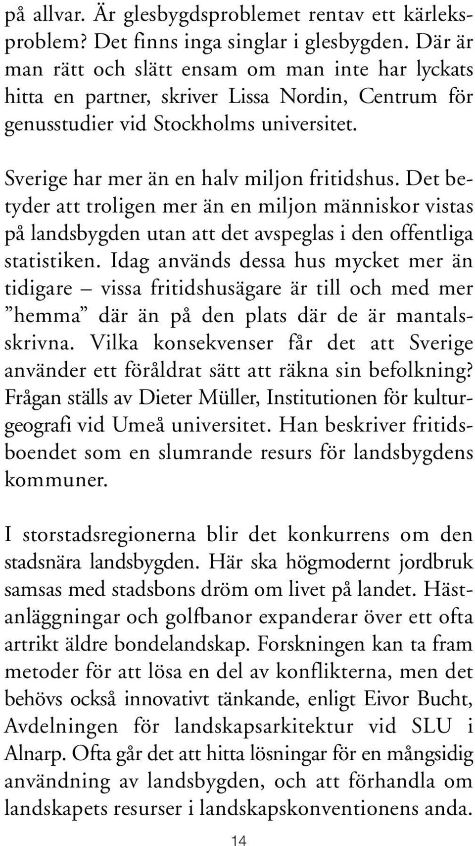 Det betyder att troligen mer än en miljon människor vistas på landsbygden utan att det avspeglas i den offentliga statistiken.