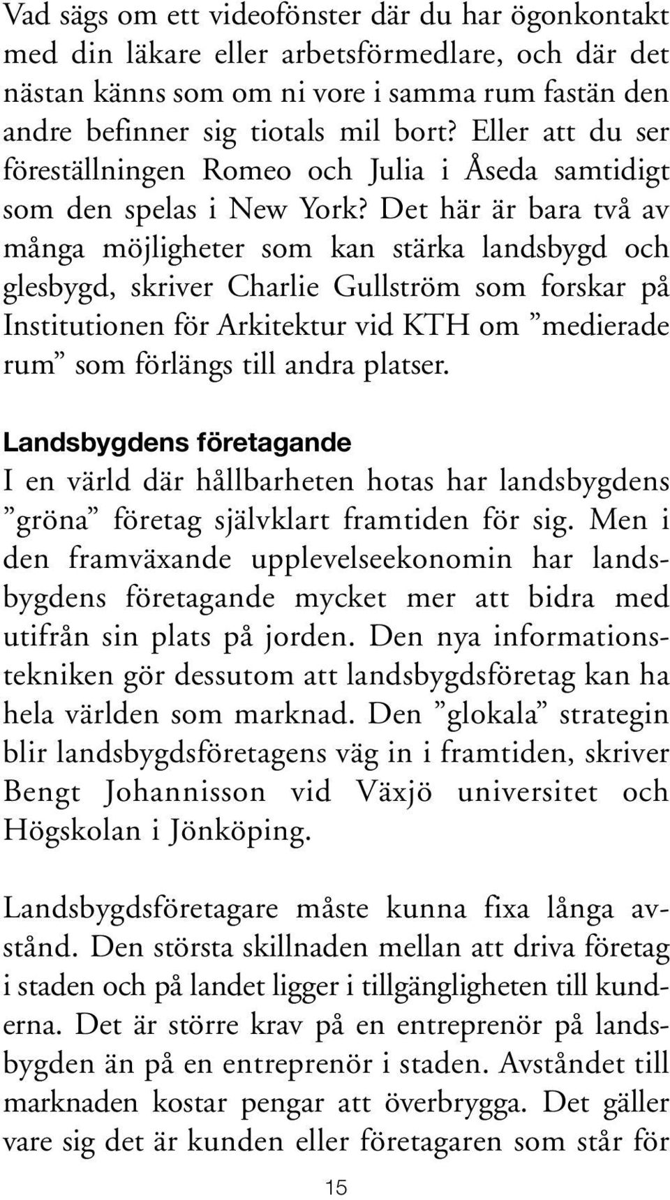 Det här är bara två av många möjligheter som kan stärka landsbygd och glesbygd, skriver Charlie Gullström som forskar på Institutionen för Arkitektur vid KTH om medierade rum som förlängs till andra