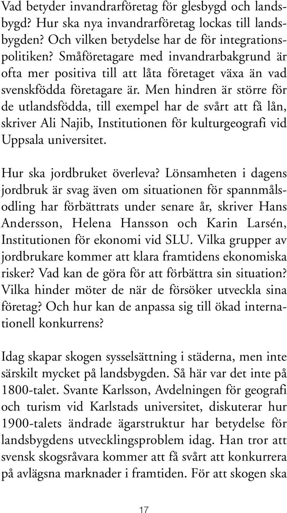 Men hindren är större för de utlandsfödda, till exempel har de svårt att få lån, skriver Ali Najib, Institutionen för kulturgeografi vid Uppsala universitet. Hur ska jordbruket överleva?