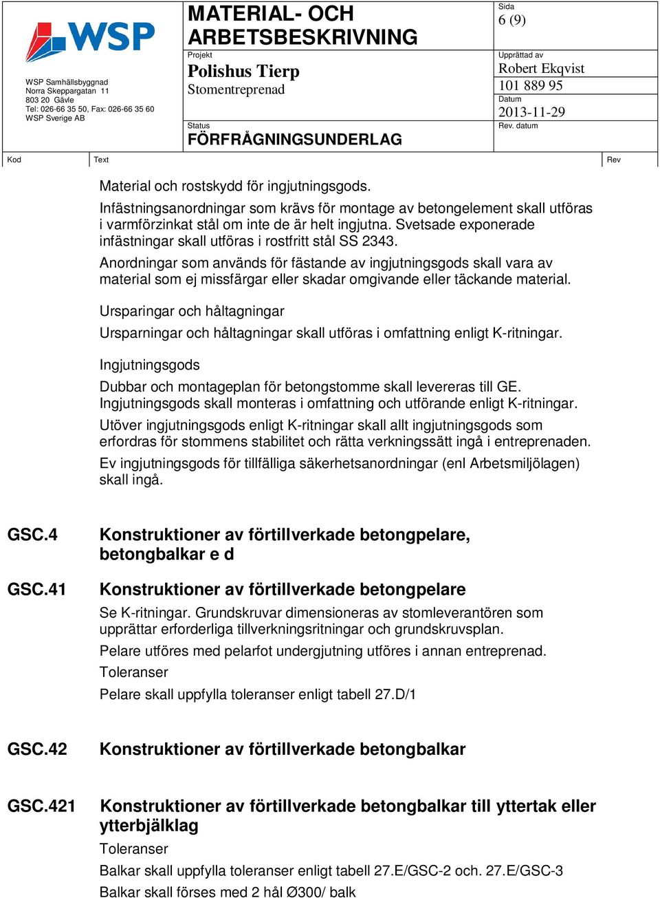 Anordningar som används för fästande av ingjutningsgods skall vara av material som ej missfärgar eller skadar omgivande eller täckande material.