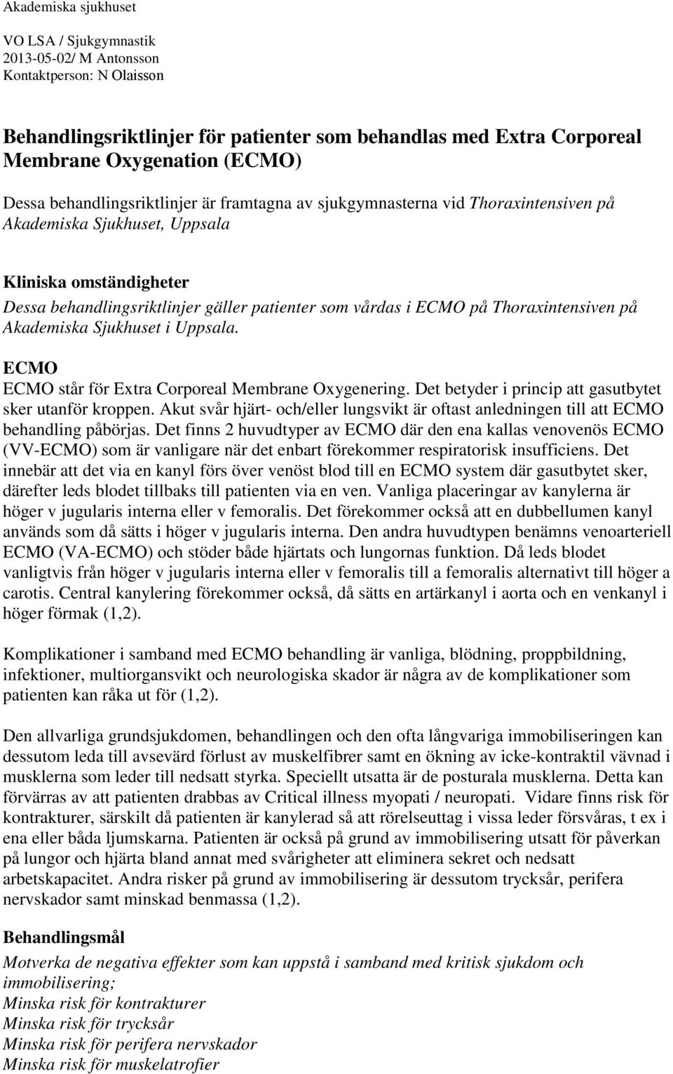 Thoraxintensiven på Akademiska Sjukhuset i Uppsala. ECMO ECMO står för Extra Corporeal Membrane Oxygenering. Det betyder i princip att gasutbytet sker utanför kroppen.