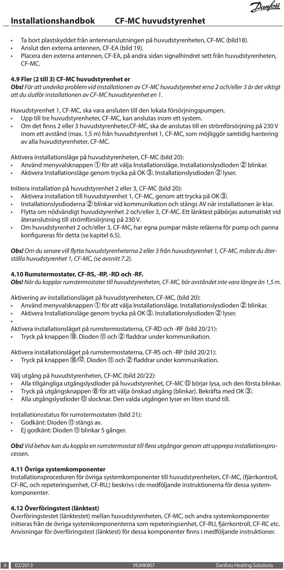 För att undvika problem vid installationen av erna 2 och/eller 3 är det viktigt att du slutför installationen av en 1. Huvudstyrenhet 1, CF-MC, ska vara ansluten till den lokala försörjningspumpen.