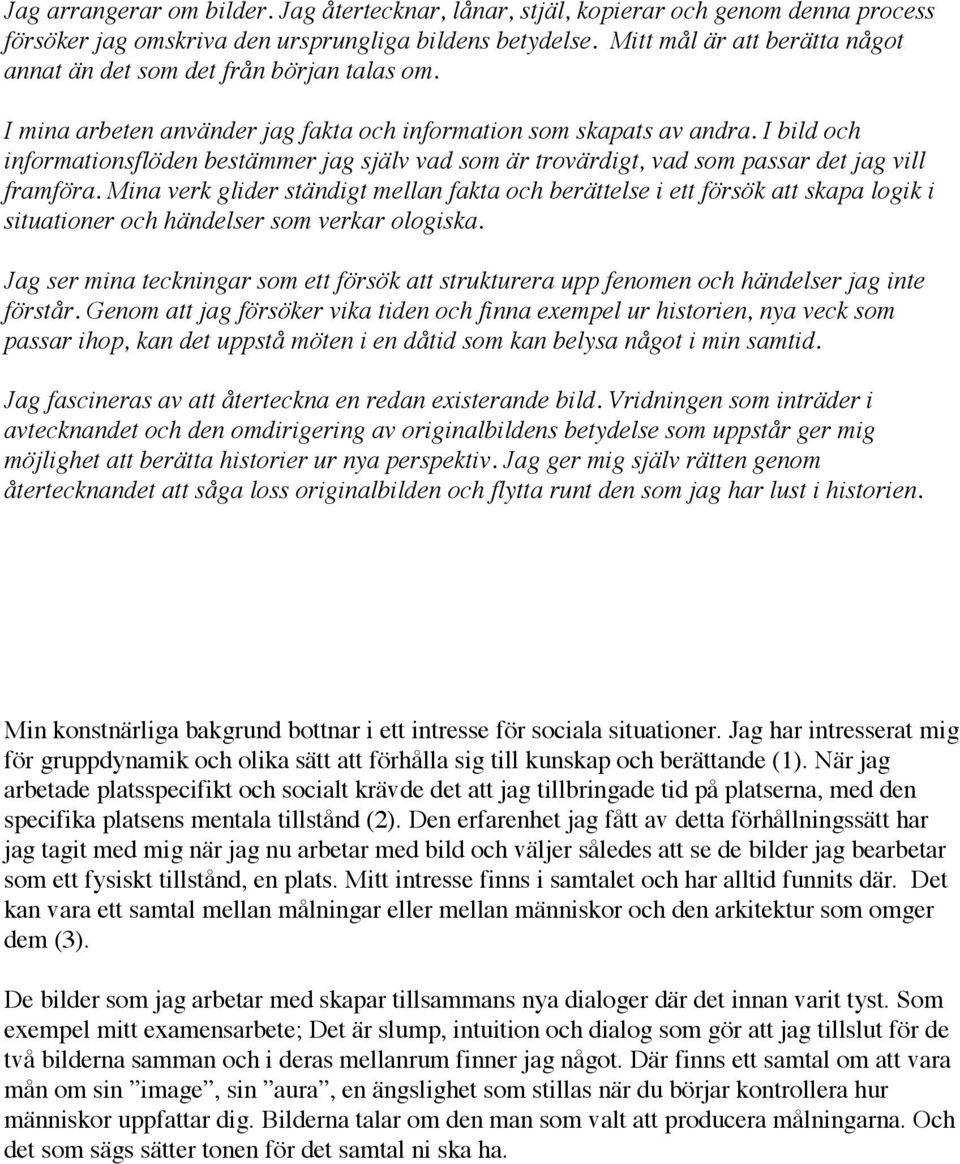 I bild och informationsflöden bestämmer jag själv vad som är trovärdigt, vad som passar det jag vill framföra.