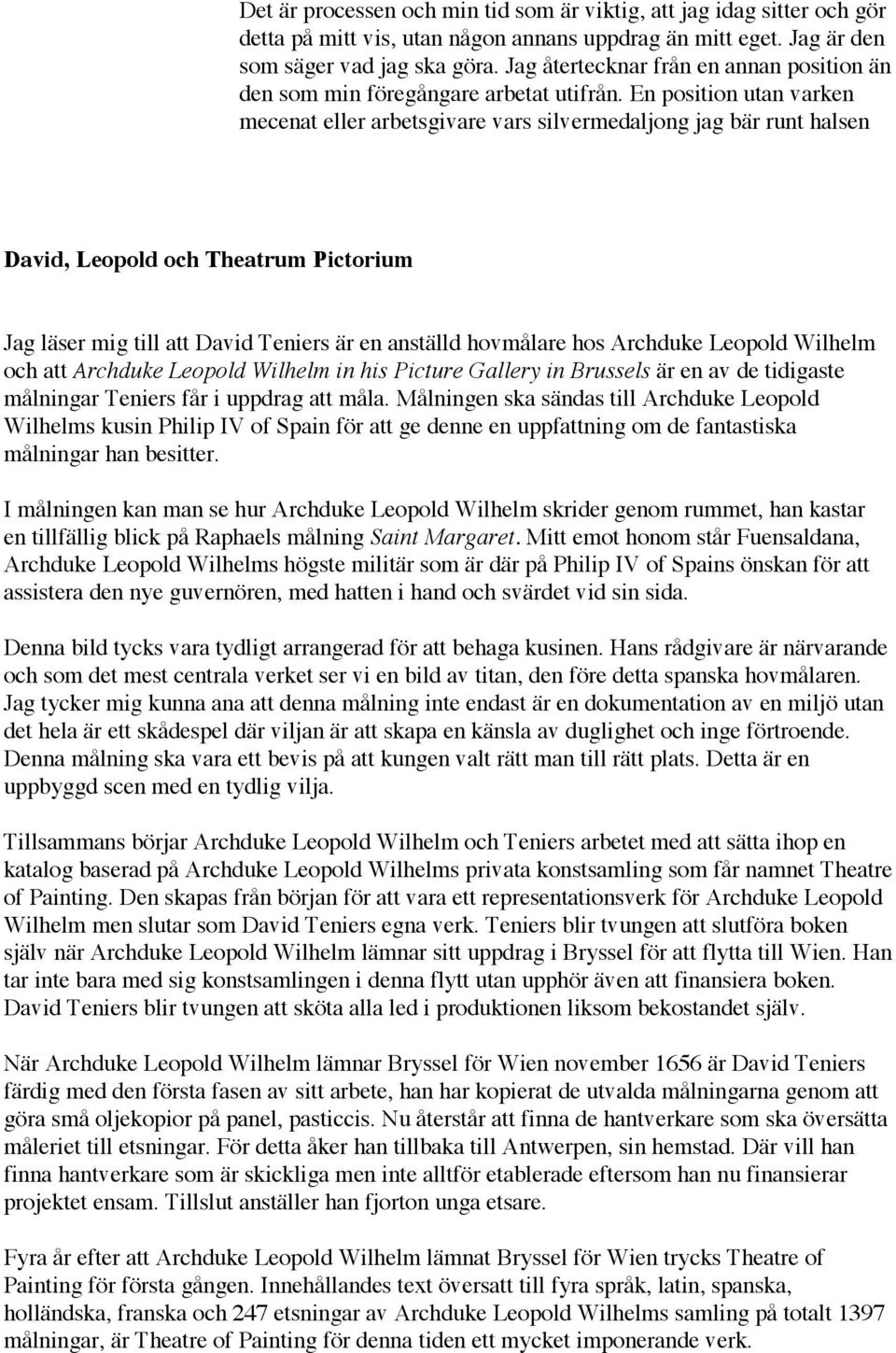 En position utan varken mecenat eller arbetsgivare vars silvermedaljong jag bär runt halsen David, Leopold och Theatrum Pictorium Jag läser mig till att David Teniers är en anställd hovmålare hos