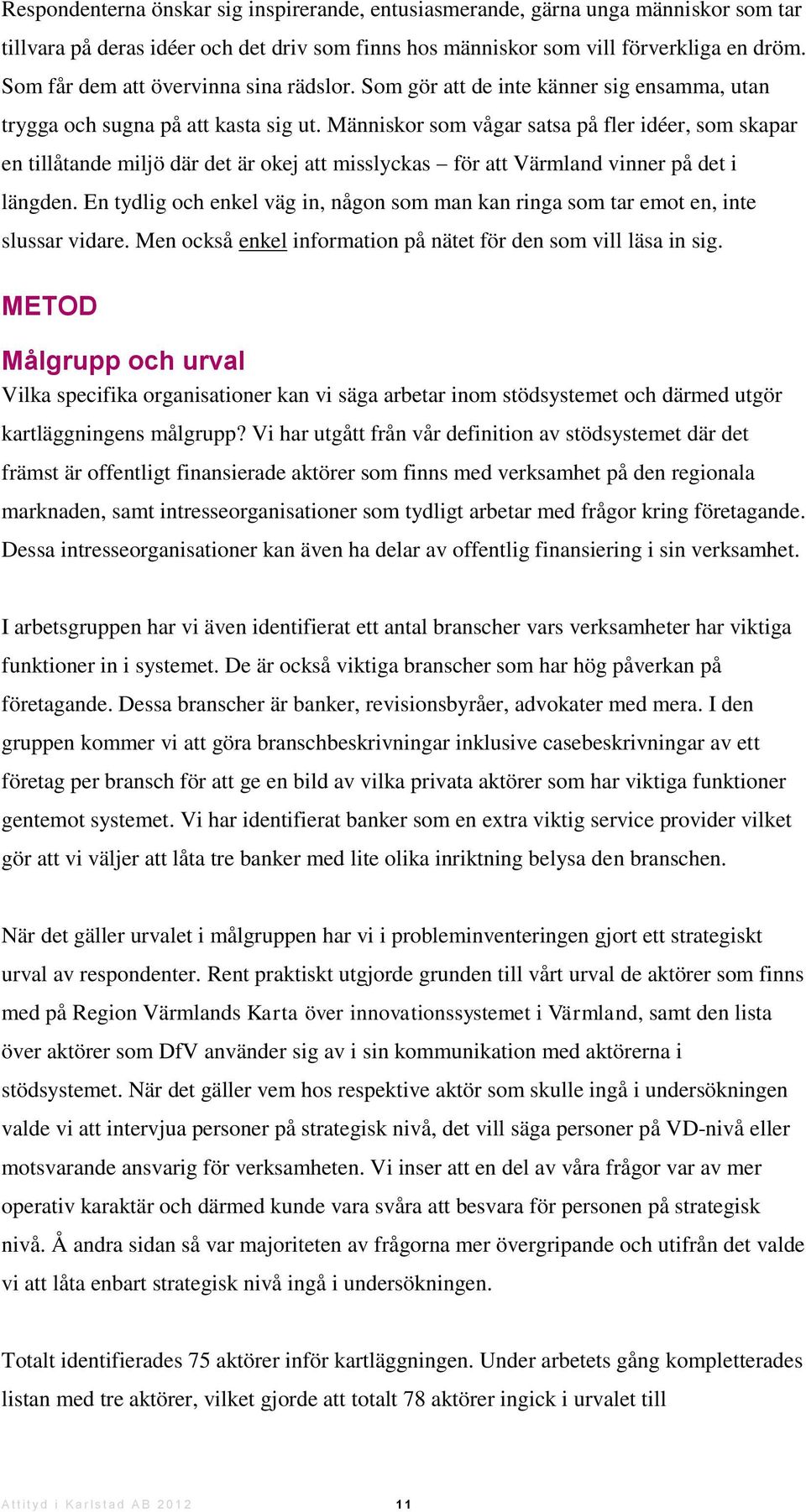 Människor som vågar satsa på fler idéer, som skapar en tillåtande miljö där det är okej att misslyckas för att Värmland vinner på det i längden.