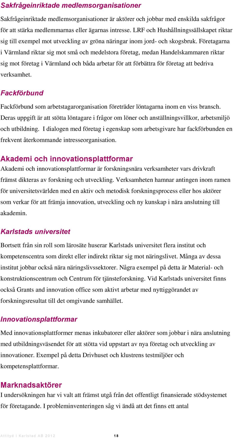 Företagarna i Värmland riktar sig mot små och medelstora företag, medan Handelskammaren riktar sig mot företag i Värmland och båda arbetar för att förbättra för företag att bedriva verksamhet.