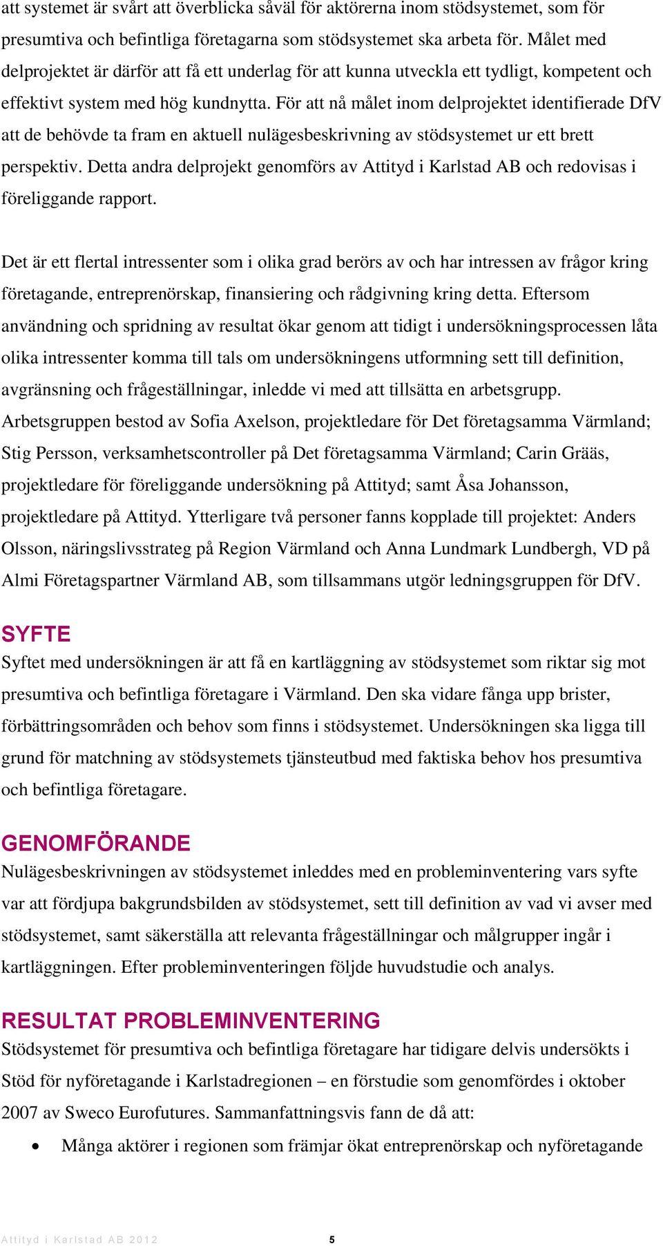 För att nå målet inom delprojektet identifierade DfV att de behövde ta fram en aktuell nulägesbeskrivning av stödsystemet ur ett brett perspektiv.