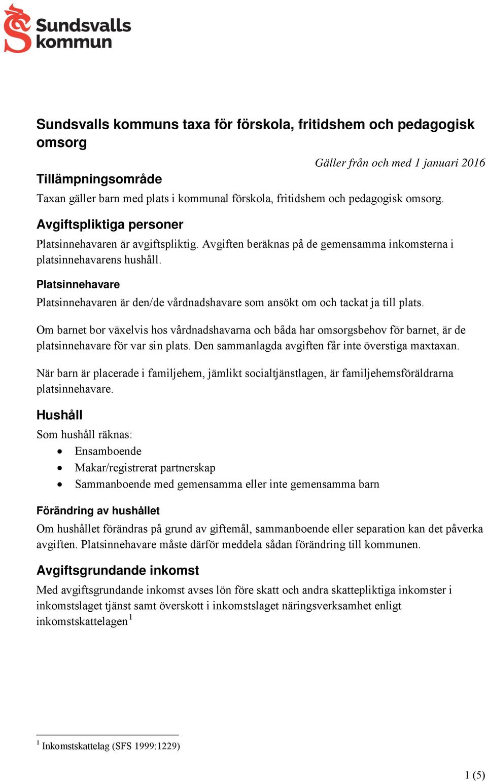 Platsinnehavare Platsinnehavaren är den/de vårdnadshavare som ansökt om och tackat ja till plats.