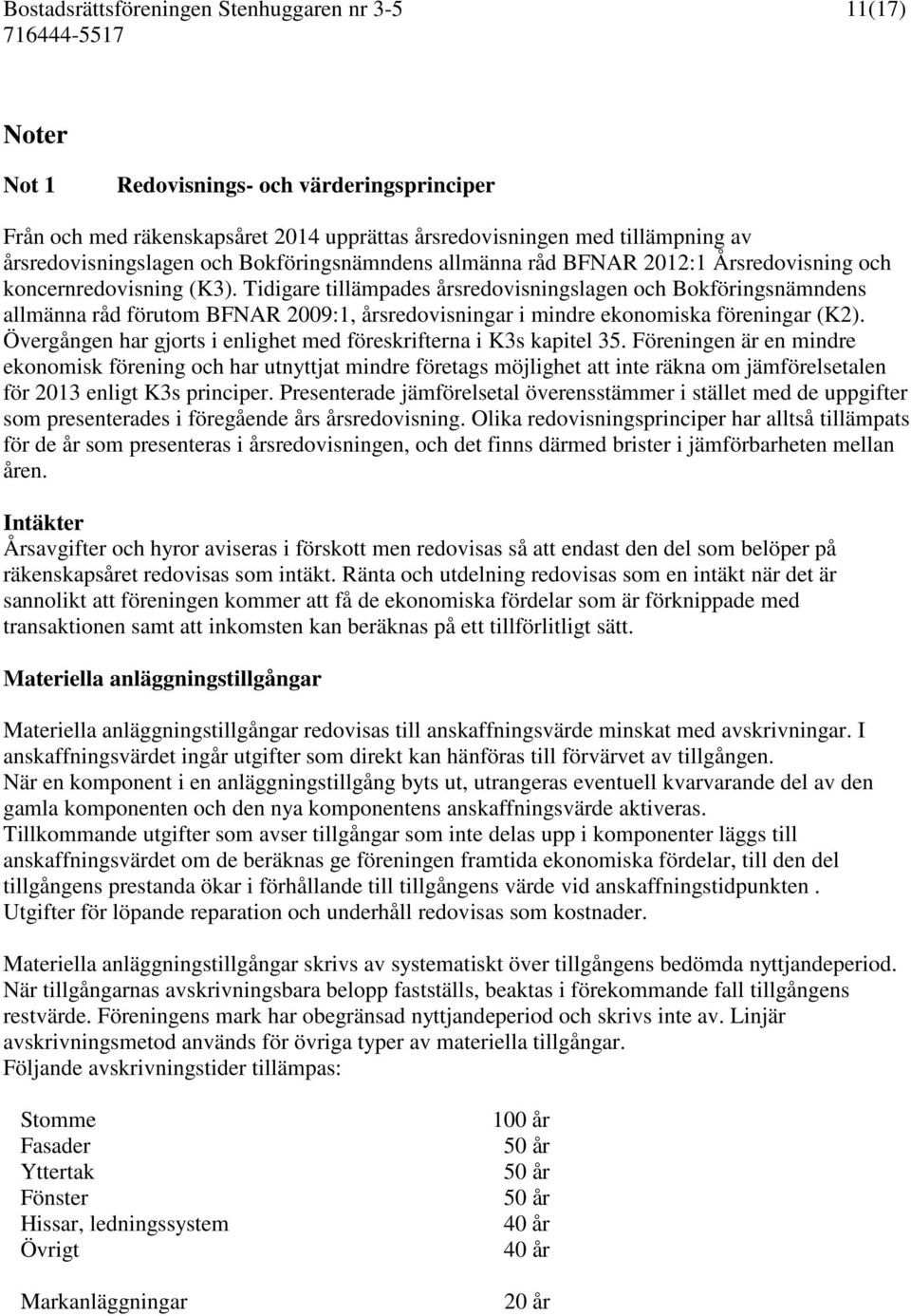 Tidigare tillämpades årsredovisningslagen och Bokföringsnämndens allmänna råd förutom BFNAR 2009:1, årsredovisningar i mindre ekonomiska föreningar (K2).