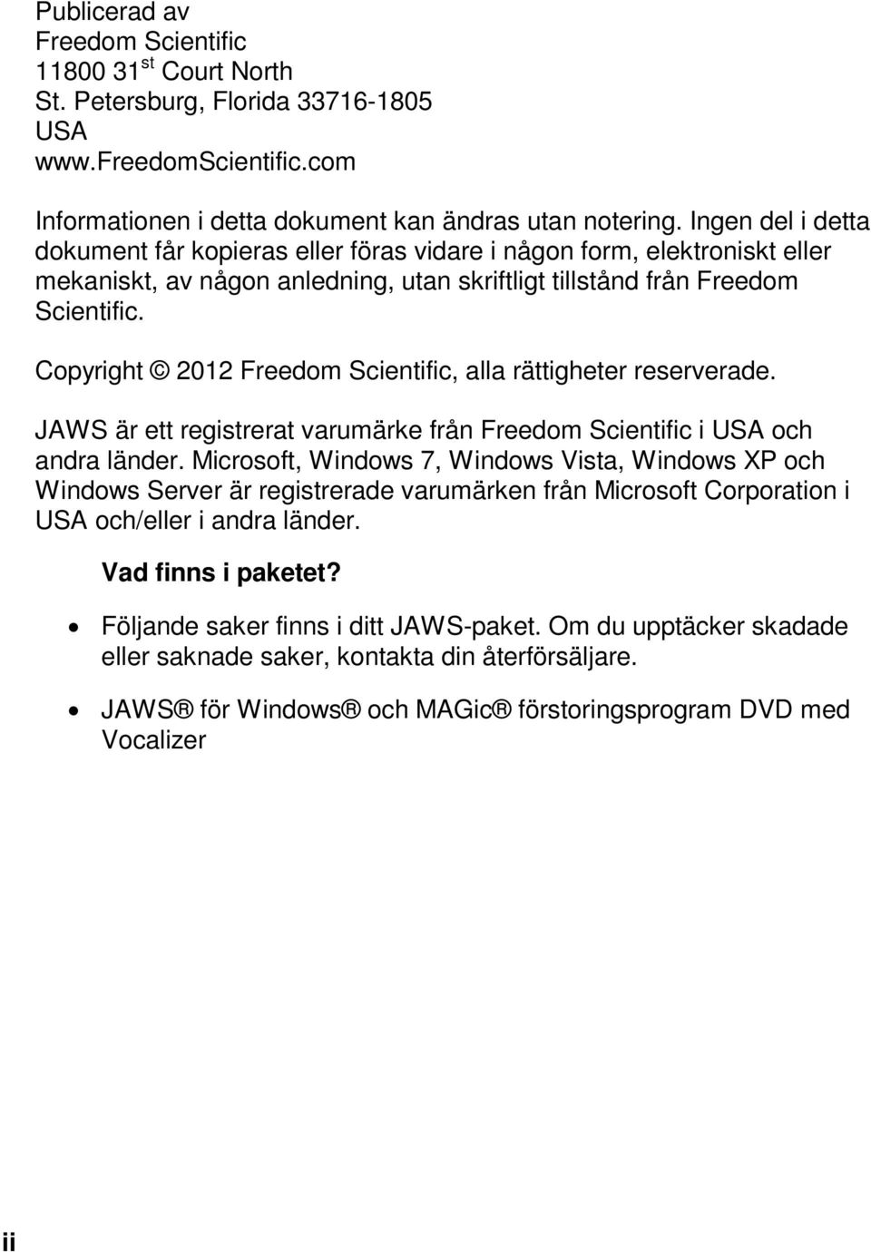 Copyright 2012 Freedom Scientific, alla rättigheter reserverade. JAWS är ett registrerat varumärke från Freedom Scientific i USA och andra länder.