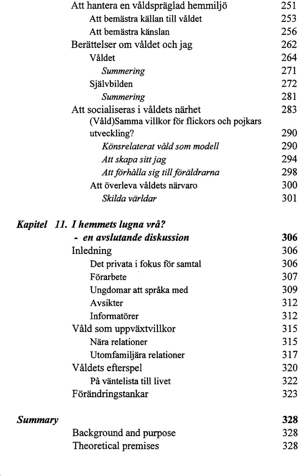 290 Könsrelaterat våld som modell 290 Att skapa sitt jag 294 Att förhålla sig till föräldrarna 298 Att överleva våldets närvaro 300 Skilda världar 301 Kapitel 11. I hemmets lugna vrå?