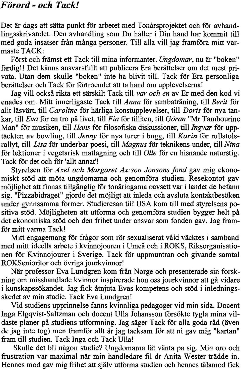 Ungdomar, nu är "boken" färdig!! Det känns ansvarsfullt att publicera Era berättelser om det mest privata. Utan dem skulle "boken" inte ha blivit till.