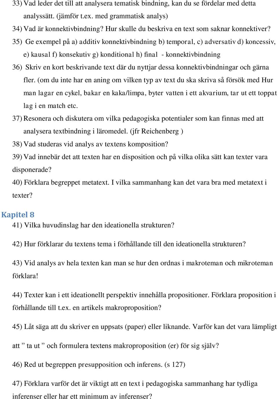 35) Ge exempel på a) additiv konnektivbindning b) temporal, c) adversativ d) koncessiv, e) kausal f) konsekutiv g) konditional h) final - konnektivbindning 36) Skriv en kort beskrivande text där du