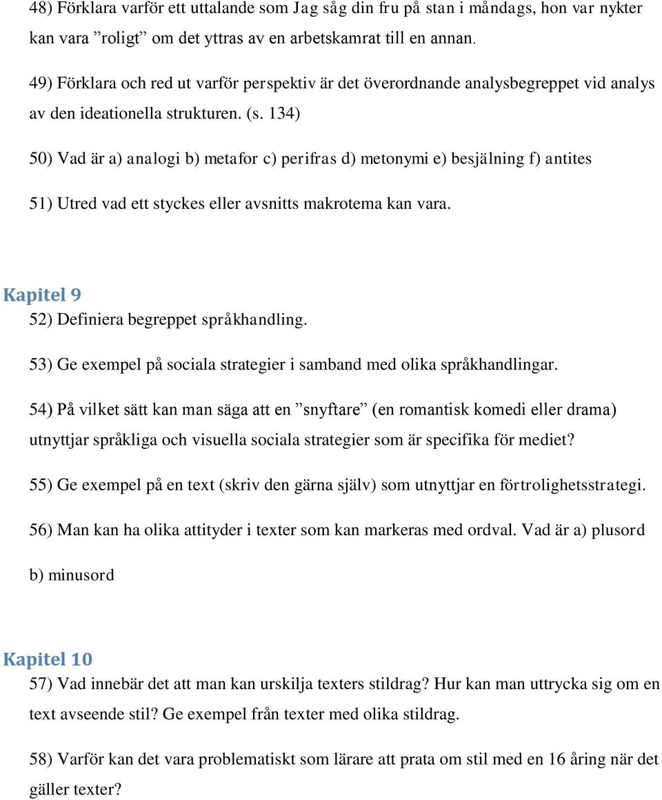 134) 50) Vad är a) analogi b) metafor c) perifras d) metonymi e) besjälning f) antites 51) Utred vad ett styckes eller avsnitts makrotema kan vara. Kapitel 9 52) Definiera begreppet språkhandling.