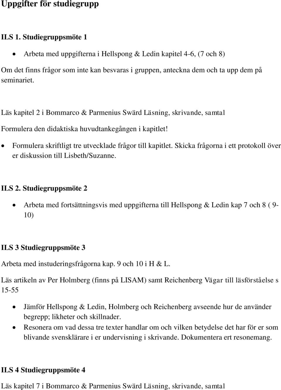 Läs kapitel 2 i Bommarco & Parmenius Swärd Läsning, skrivande, samtal Formulera den didaktiska huvudtankegången i kapitlet! Formulera skriftligt tre utvecklade frågor till kapitlet.